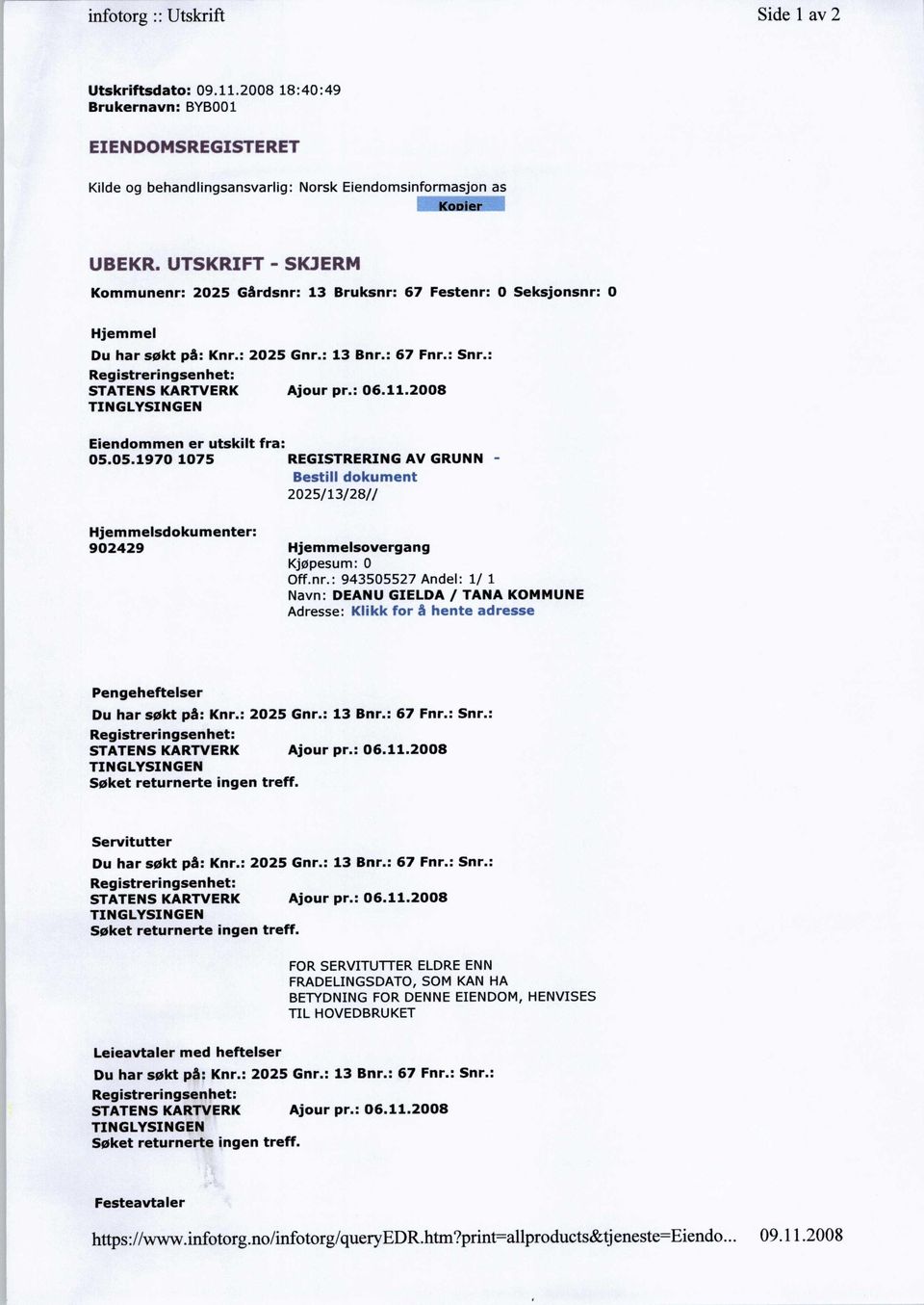 2008 Eiendommen er utskilt fra: 05.05. 1970 1075 REGISTRERING AV GRUNN - Bestill dokument 2025/13/28// Hjemmelsdokumenter: 902429 Hjemmelsovergang Kjøpesum: 0 Off.nr.
