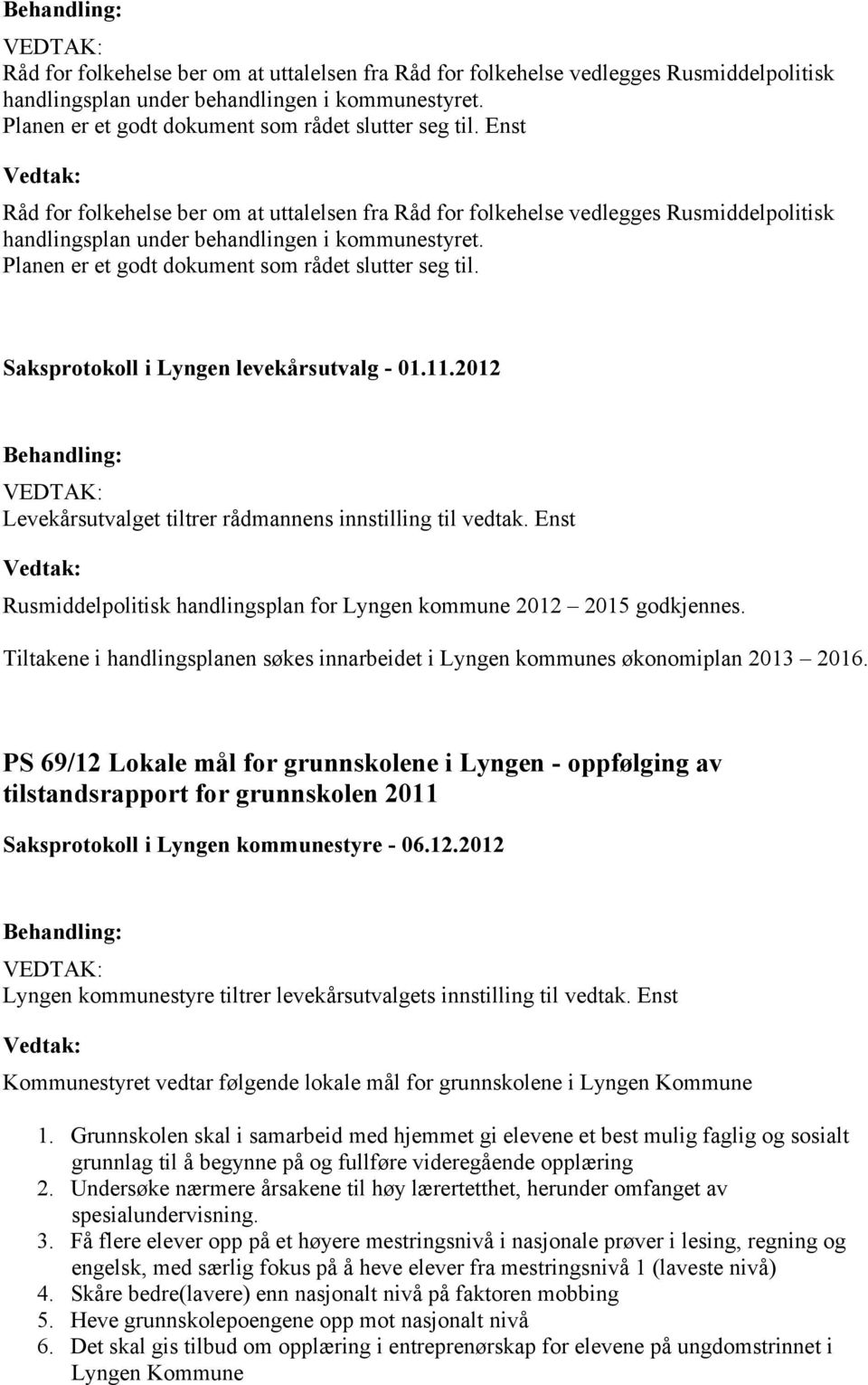 Tiltakene i handlingsplanen søkes innarbeidet i Lyngen kommunes økonomiplan 2013 2016.