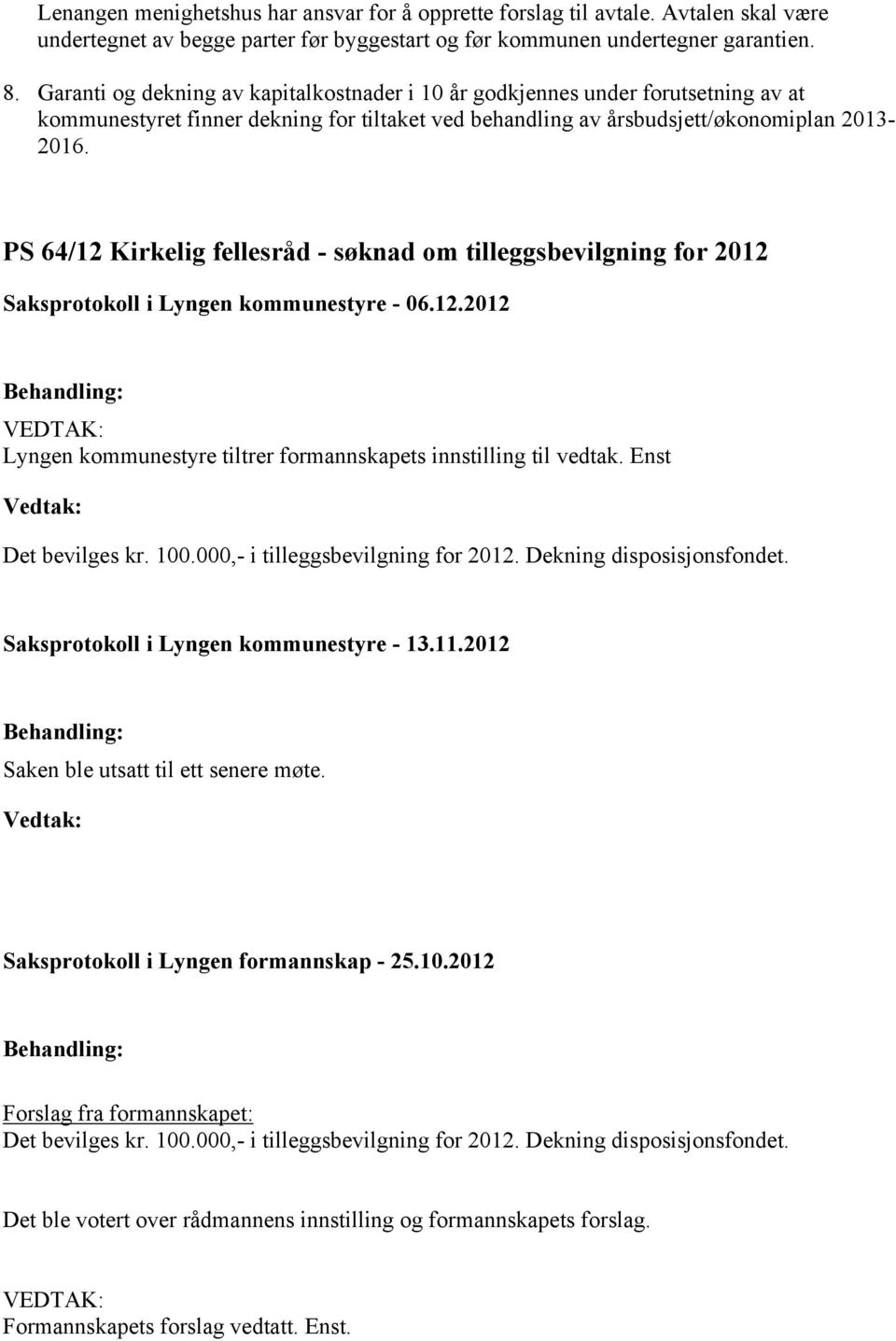 PS 64/12 Kirkelig fellesråd - søknad om tilleggsbevilgning for 2012 Lyngen kommunestyre tiltrer formannskapets innstilling til vedtak. Enst Det bevilges kr. 100.000,- i tilleggsbevilgning for 2012.