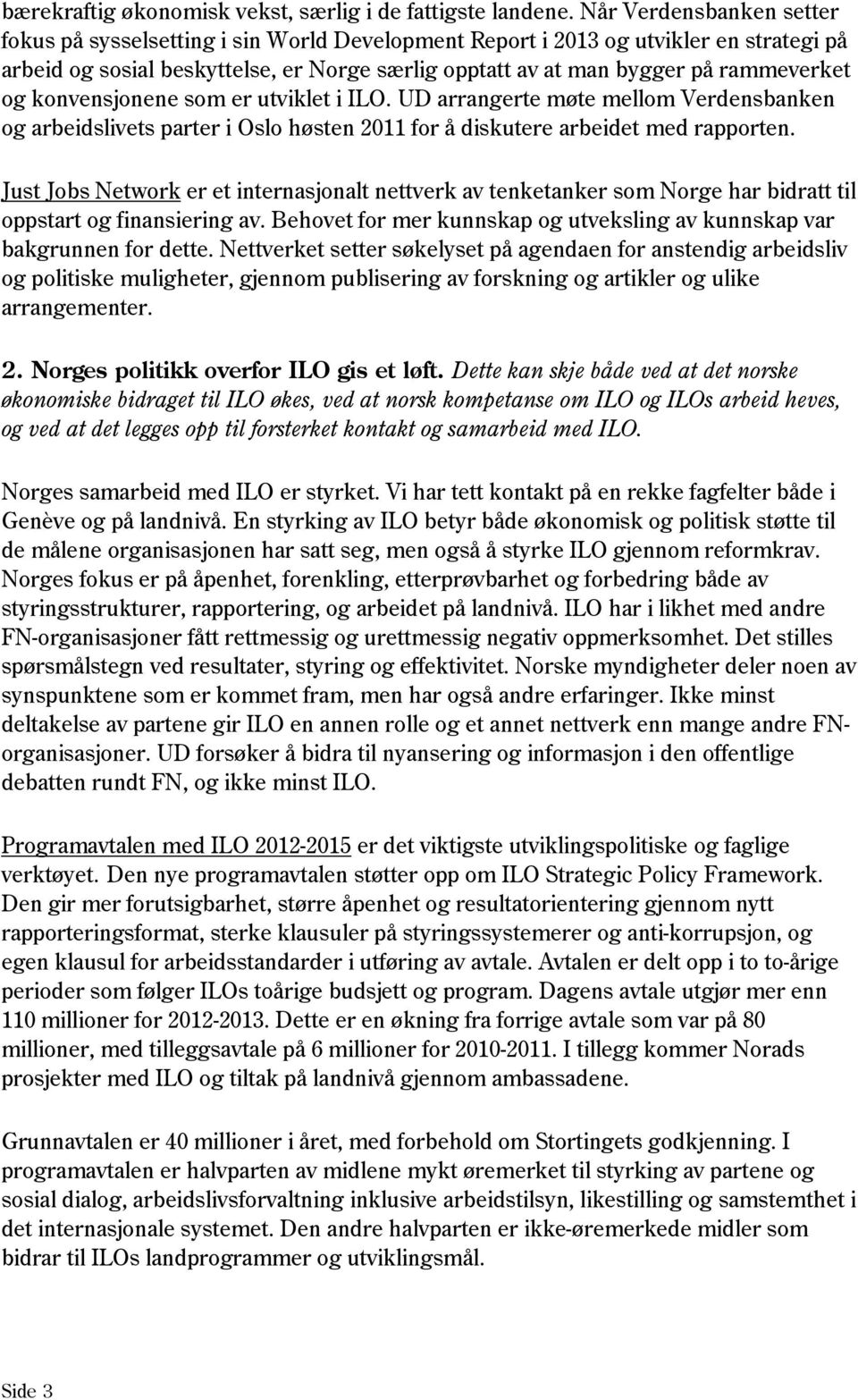 og konvensjonene som er utviklet i ILO. UD arrangerte møte mellom Verdensbanken og arbeidslivets parter i Oslo høsten 2011 for å diskutere arbeidet med rapporten.