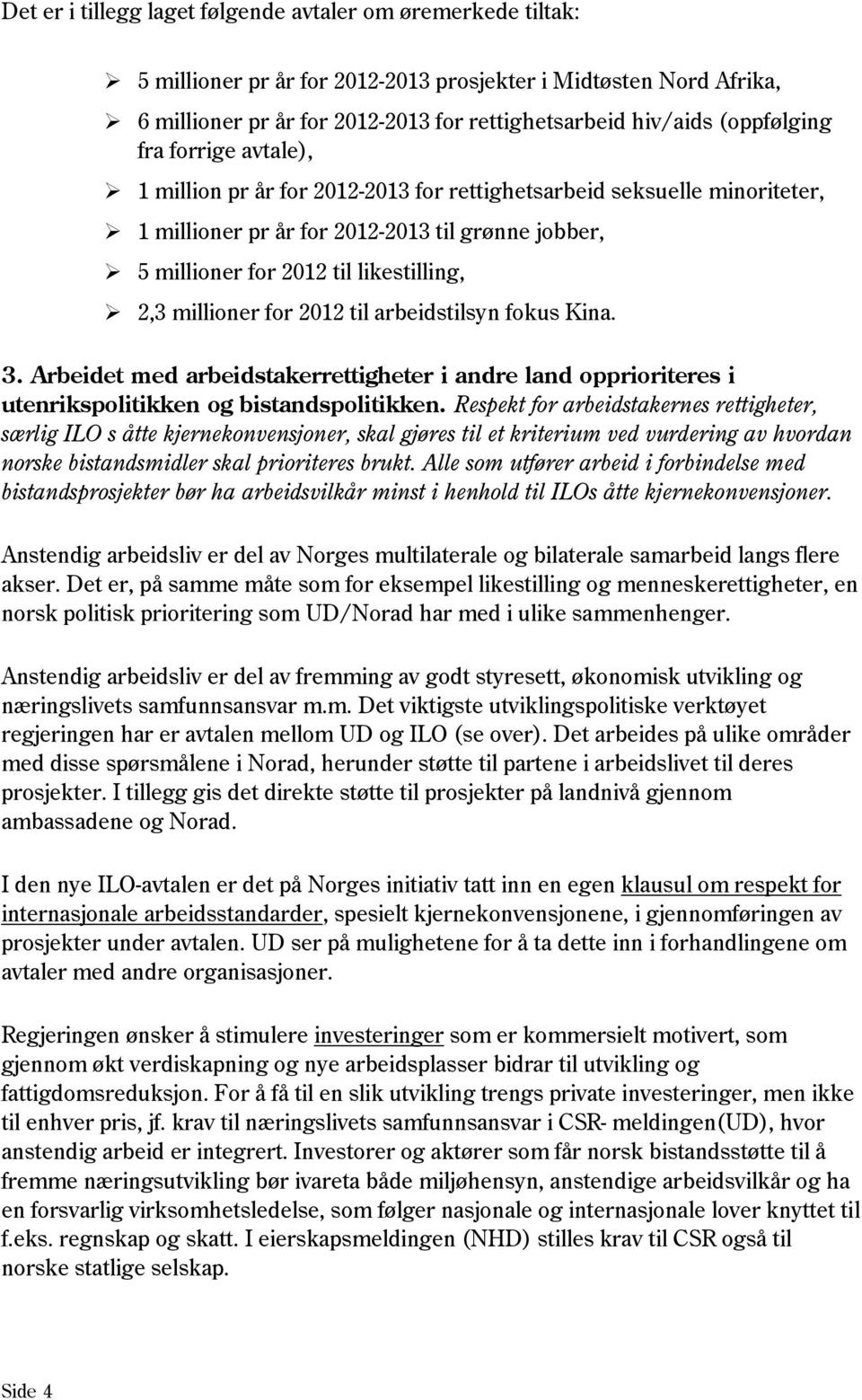 2,3 millioner for 2012 til arbeidstilsyn fokus Kina. 3. Arbeidet med arbeidstakerrettigheter i andre land opprioriteres i utenrikspolitikken og bistandspolitikken.