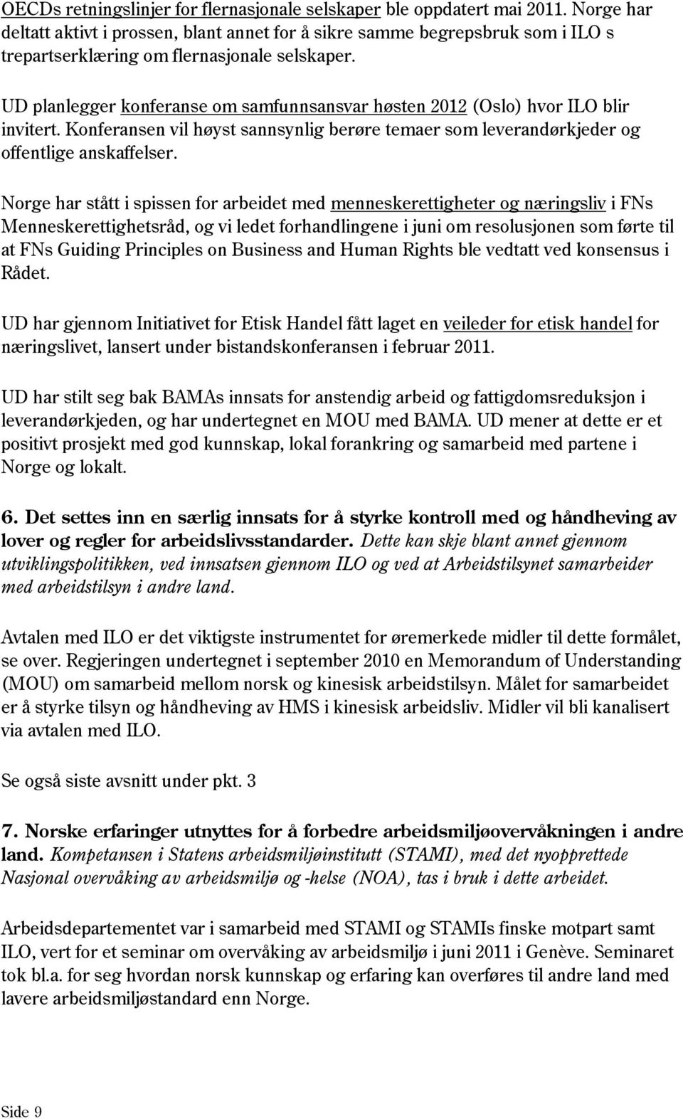 UD planlegger konferanse om samfunnsansvar høsten 2012 (Oslo) hvor ILO blir invitert. Konferansen vil høyst sannsynlig berøre temaer som leverandørkjeder og offentlige anskaffelser.
