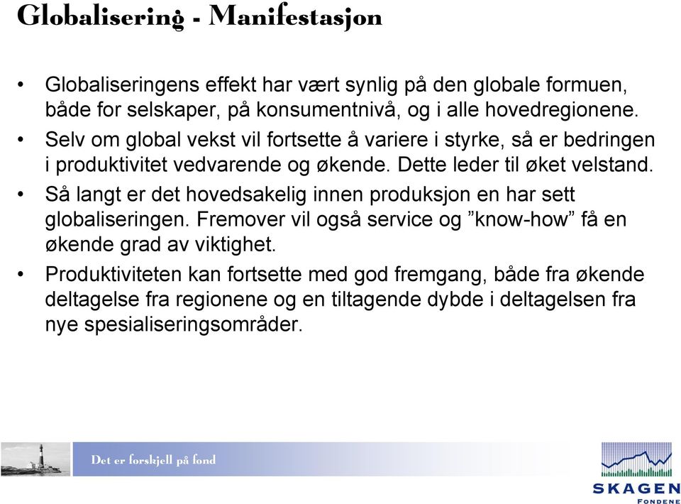 Dette leder til øket velstand. Så langt er det hovedsakelig innen produksjon en har sett globaliseringen.