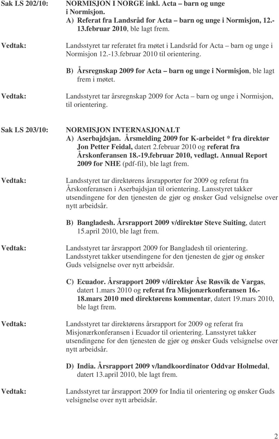 Landsstyret tar årsregnskap 2009 for Acta barn og unge i Normisjon, til orientering. Sak LS 203/10: NORMISJON INTERNASJONALT A) Aserbajdsjan.