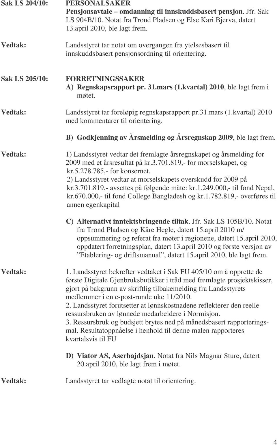 kvartal) 2010, ble lagt frem i møtet. Landsstyret tar foreløpig regnskapsrapport pr.31.mars (1.kvartal) 2010 med kommentarer til orientering.