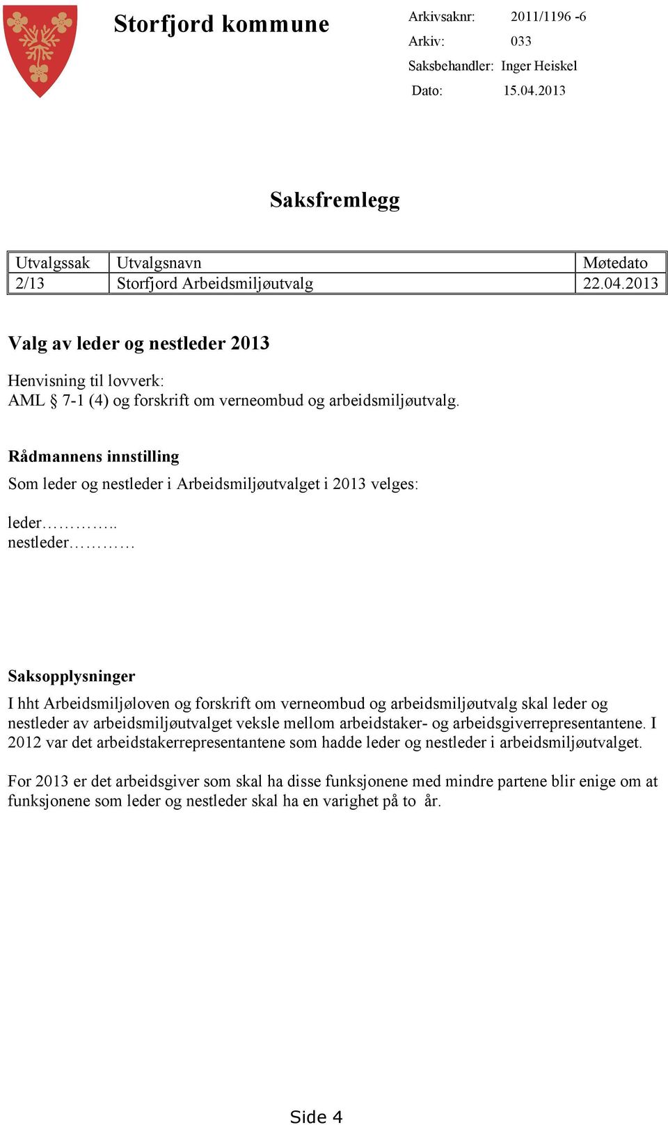 2013 Valg av leder og nestleder 2013 Henvisning til lovverk: AML 7-1 (4) og forskrift om verneombud og arbeidsmiljøutvalg.