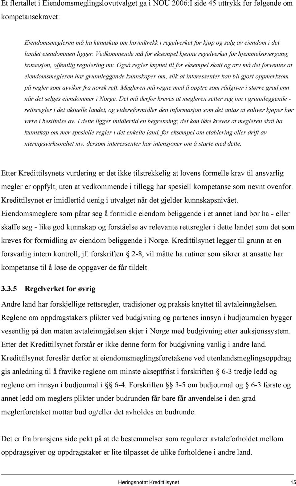 Også regler knyttet til for eksempel skatt og arv må det forventes at eiendomsmegleren har grunnleggende kunnskaper om, slik at interessenter kan bli gjort oppmerksom på regler som avviker fra norsk