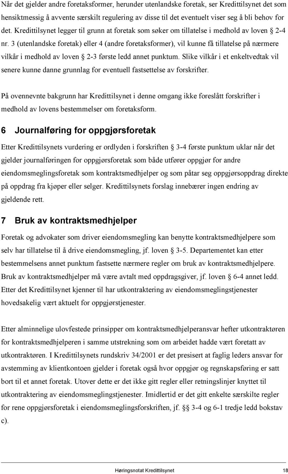 3 (utenlandske foretak) eller 4 (andre foretaksformer), vil kunne få tillatelse på nærmere vilkår i medhold av loven 2-3 første ledd annet punktum.