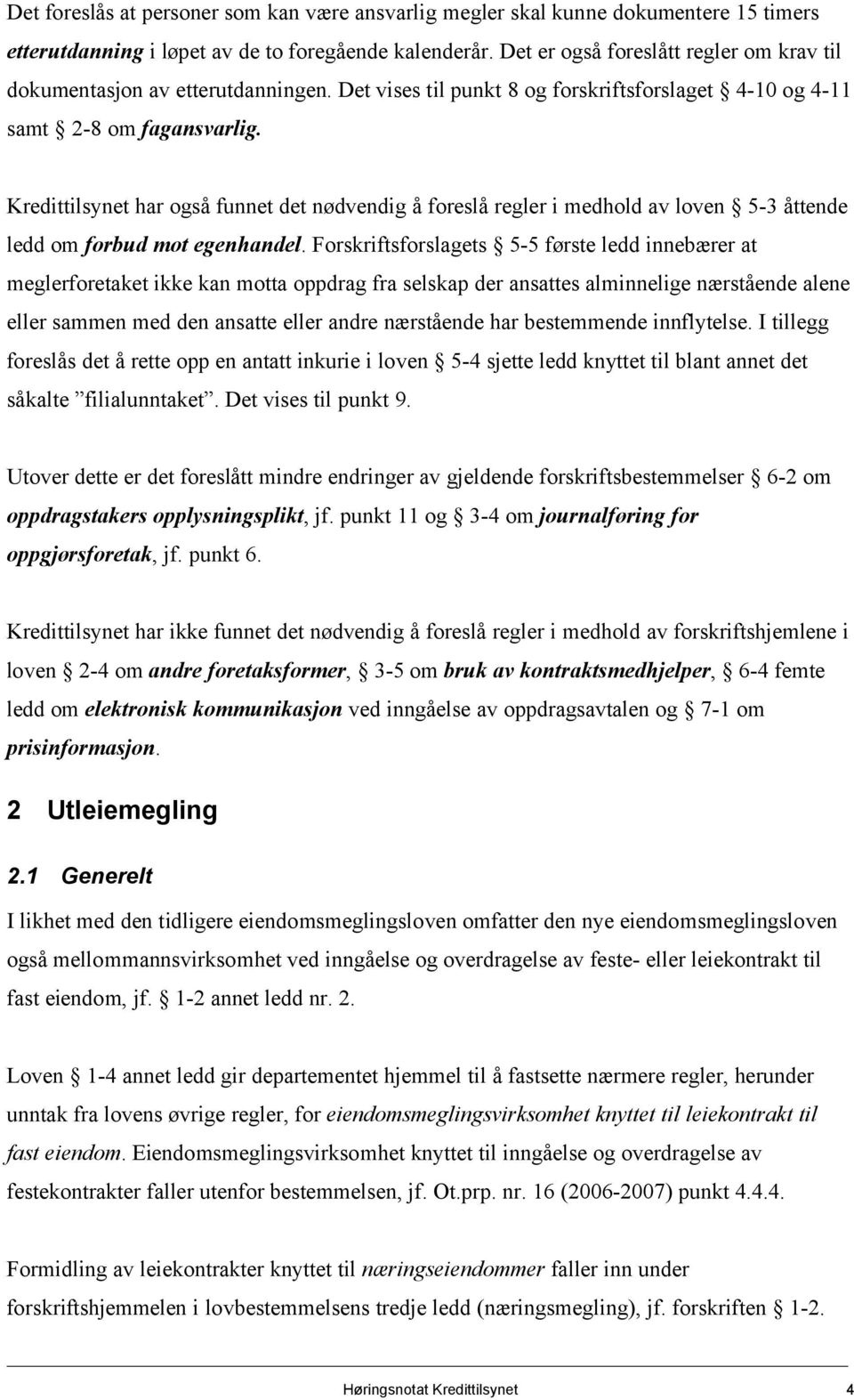 Kredittilsynet har også funnet det nødvendig å foreslå regler i medhold av loven 5-3 åttende ledd om forbud mot egenhandel.