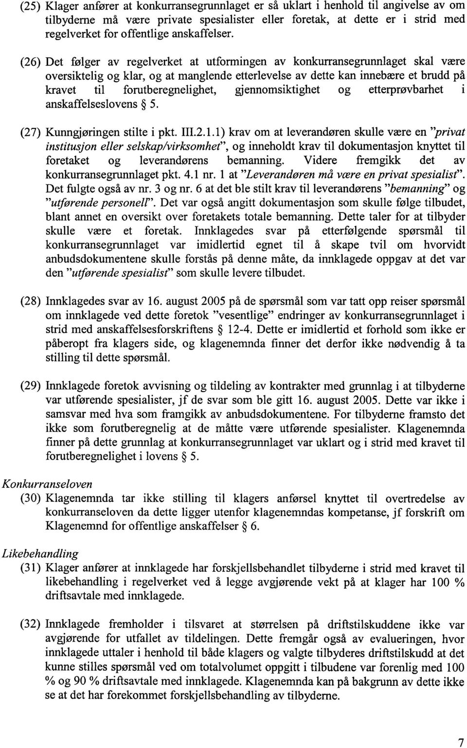 (26) Det følger av regelverket at utformingen av konkurransegrunnlaget skal være oversiktelig og klar, og at manglende etterlevelse av dette kan innebære et brudd på kravet til forutberegnelighet,