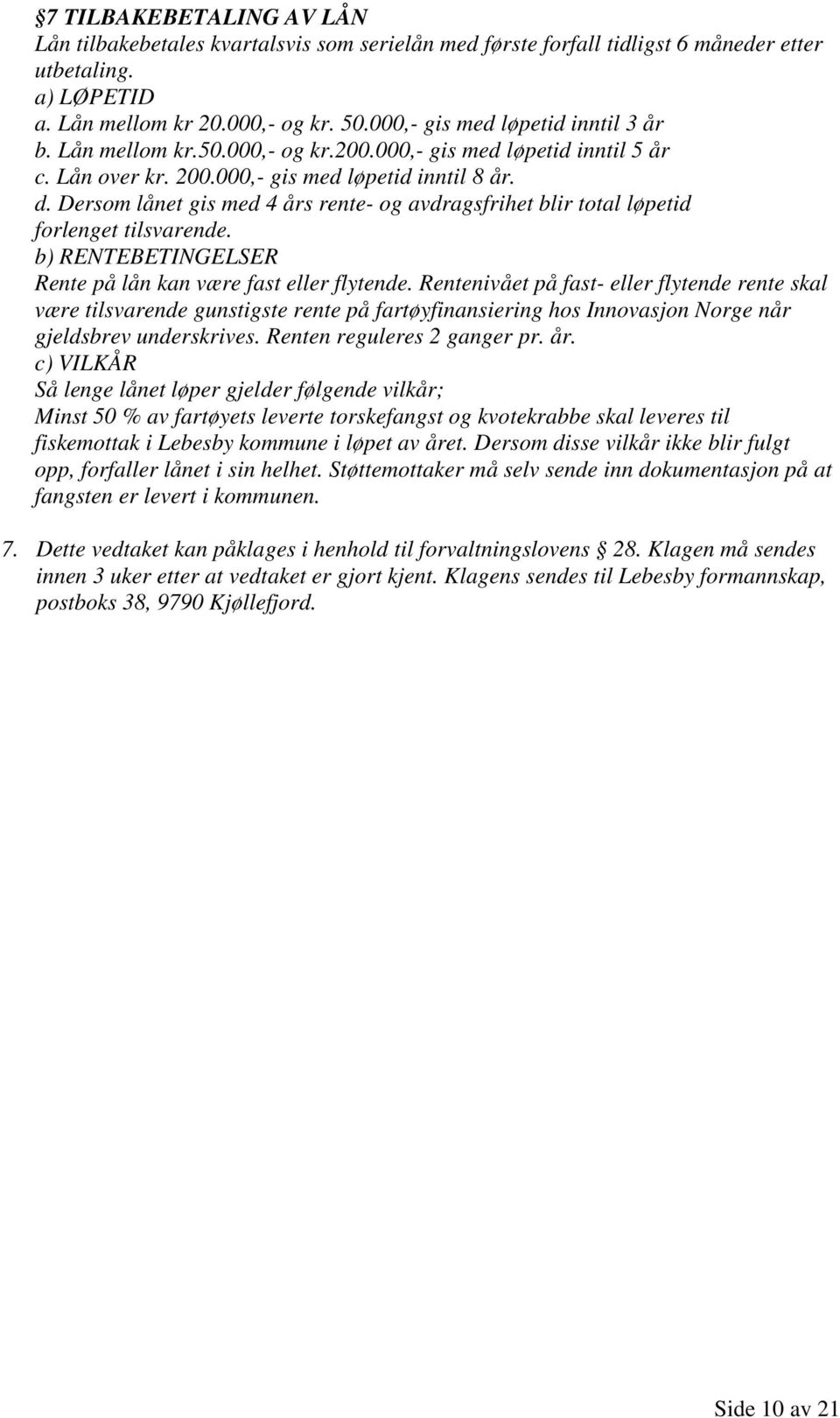 Dersom lånet gis med 4 års rente- og avdragsfrihet blir total løpetid forlenget tilsvarende. b) RENTEBETINGELSER Rente på lån kan være fast eller flytende.