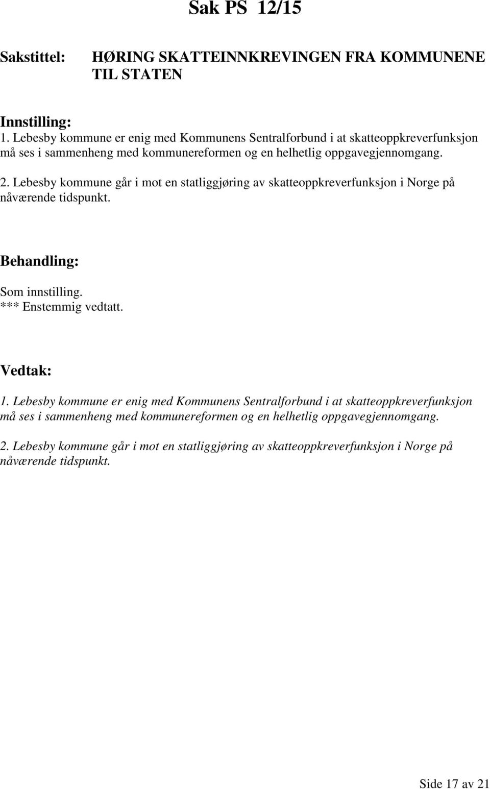 Lebesby kommune går i mot en statliggjøring av skatteoppkreverfunksjon i Norge på nåværende tidspunkt. Som innstilling. *** Enstemmig vedtatt. 1.