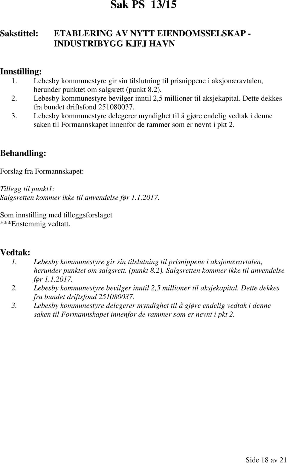 Lebesby kommunestyre delegerer myndighet til å gjøre endelig vedtak i denne saken til Formannskapet innenfor de rammer som er nevnt i pkt 2.