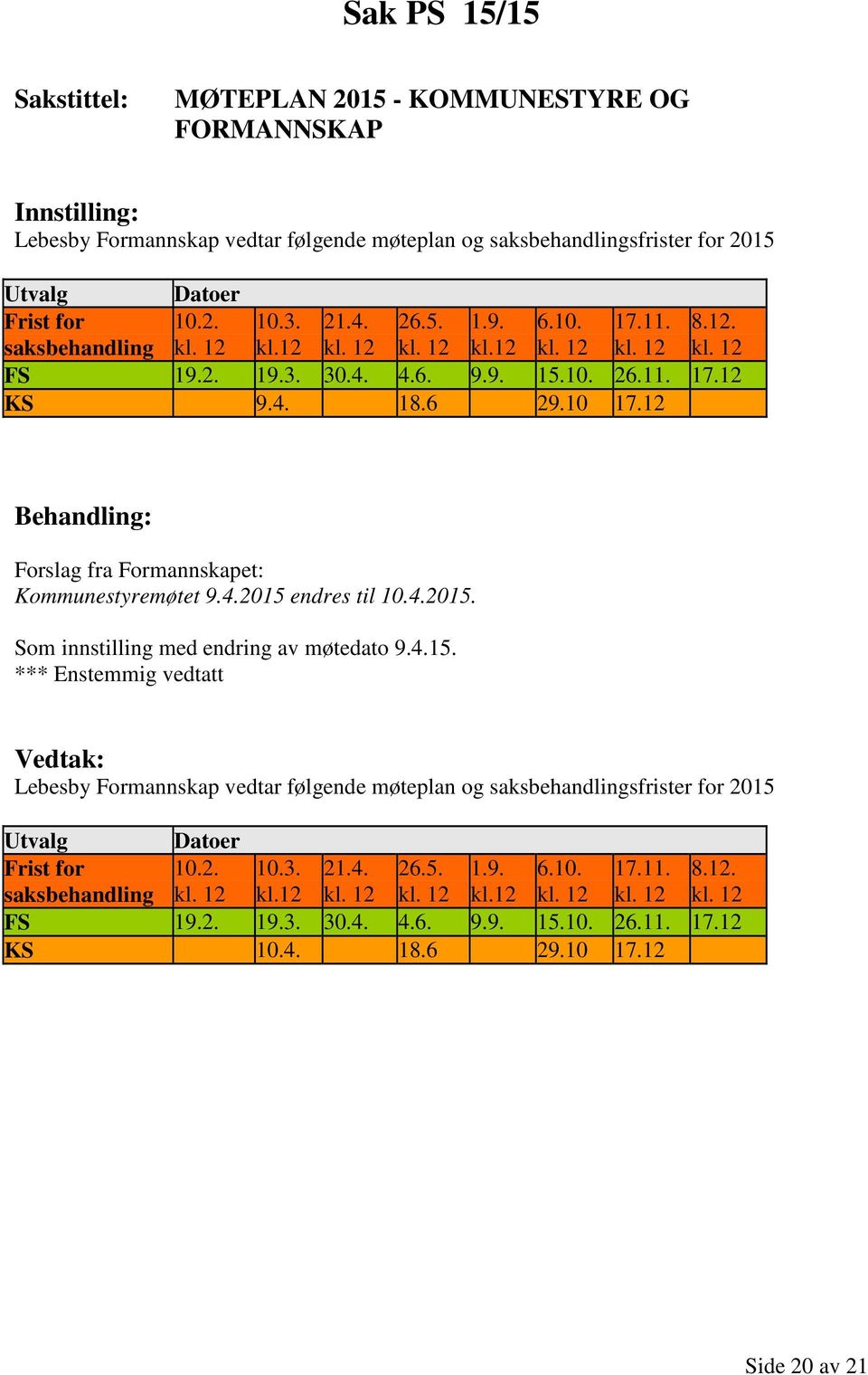 4.2015. Som innstilling med endring av møtedato 9.4.15. *** Enstemmig vedtatt Lebesby Formannskap vedtar følgende møteplan og saksbehandlingsfrister for 2015 Utvalg Datoer Frist for saksbehandling 10.