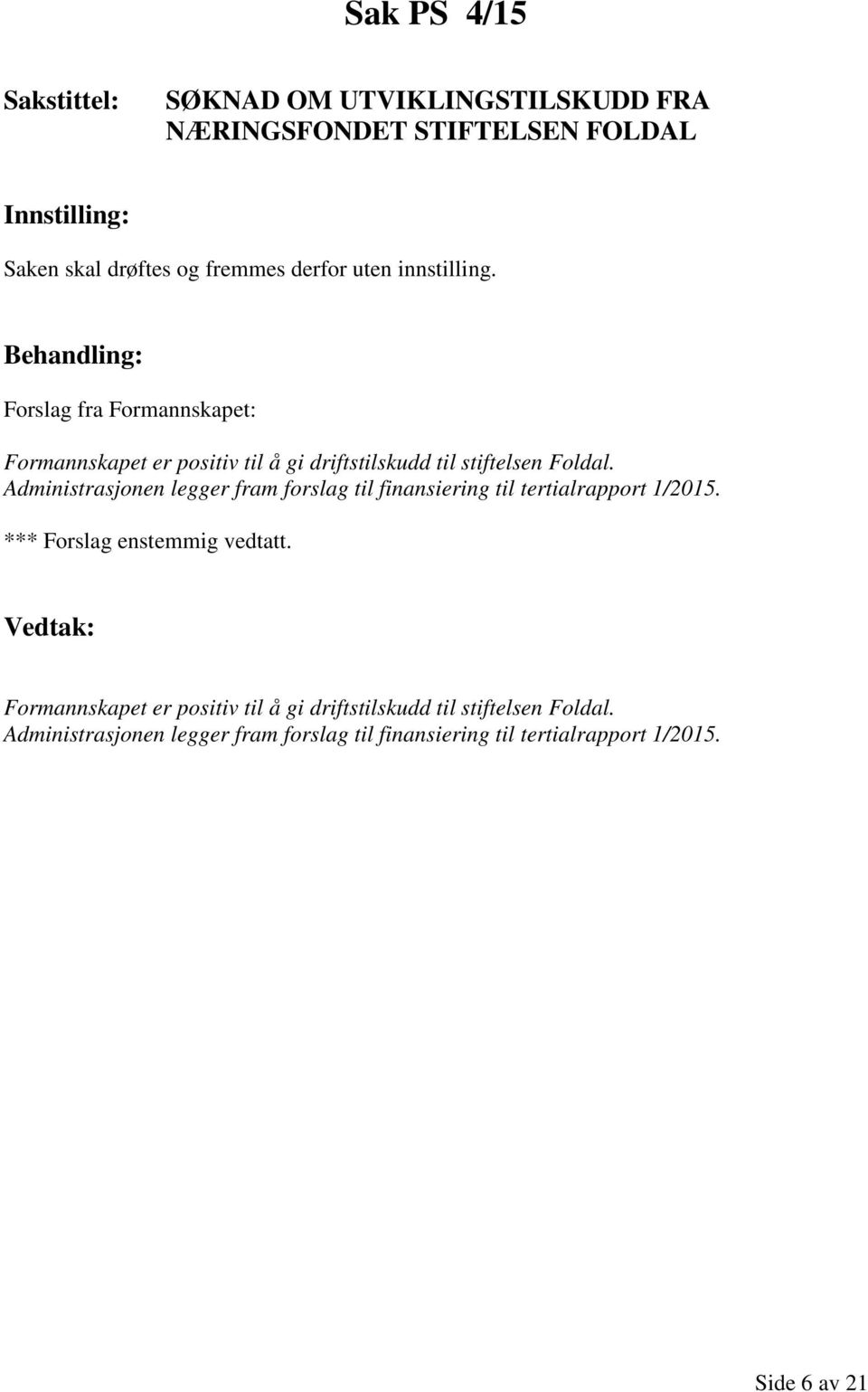 Administrasjonen legger fram forslag til finansiering til tertialrapport 1/2015. *** Forslag enstemmig vedtatt.