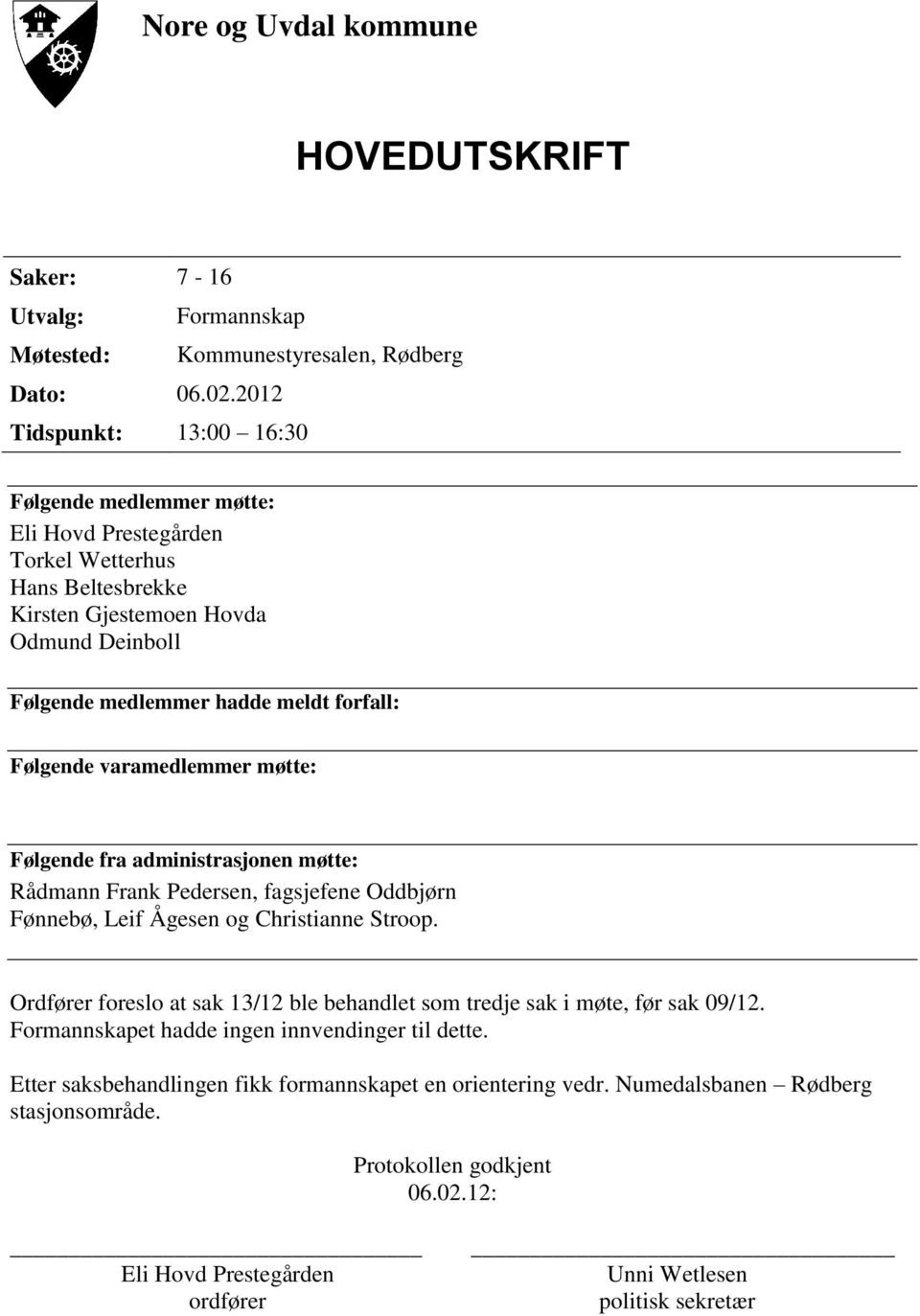 Følgende varamedlemmer møtte: Følgende fra administrasjonen møtte: Rådmann Frank Pedersen, fagsjefene Oddbjørn Fønnebø, Leif Ågesen og Christianne Stroop.