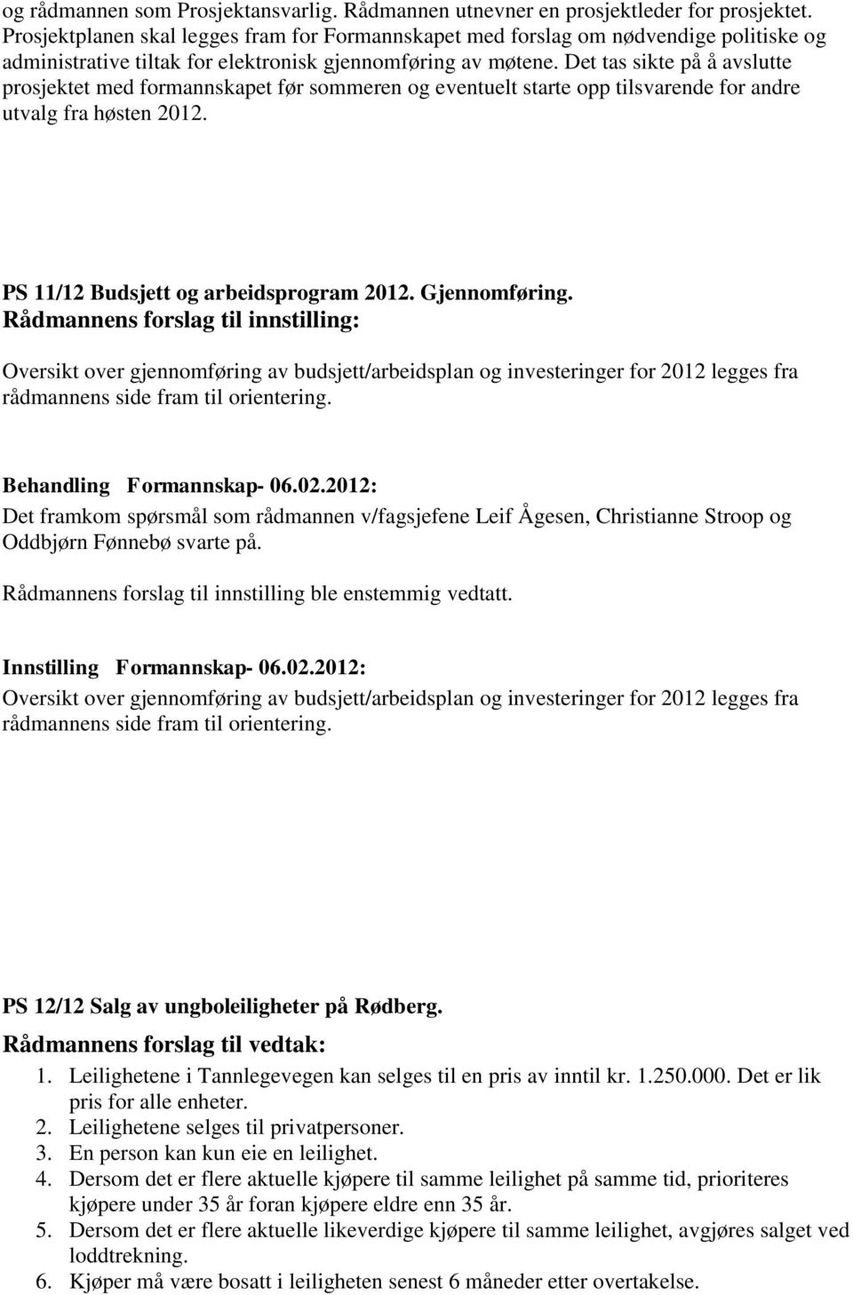 Det tas sikte på å avslutte prosjektet med formannskapet før sommeren og eventuelt starte opp tilsvarende for andre utvalg fra høsten 2012. PS 11/12 Budsjett og arbeidsprogram 2012. Gjennomføring.