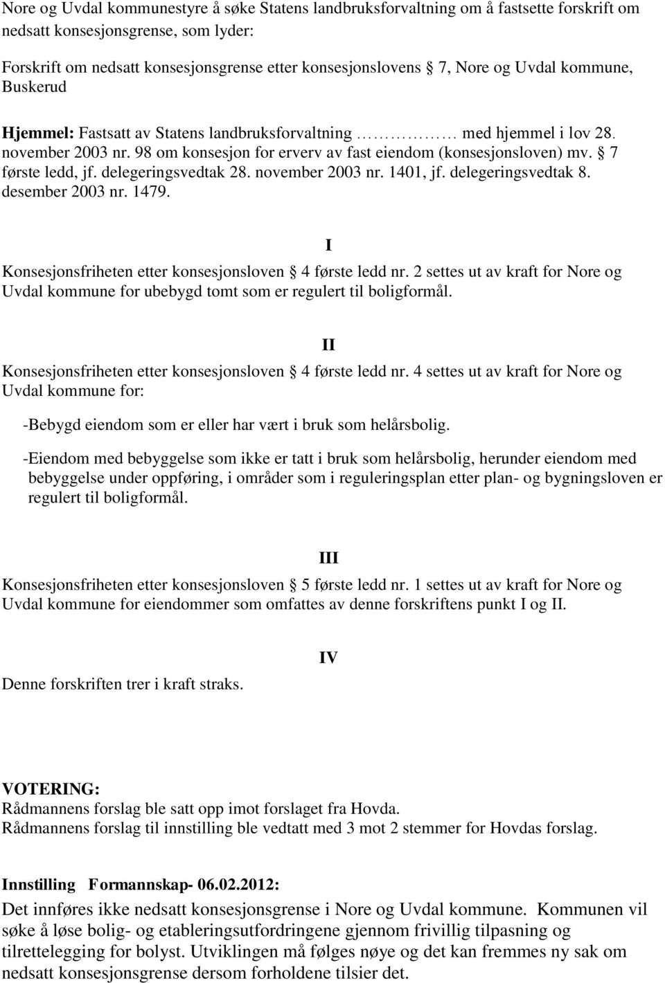 delegeringsvedtak 28. november 2003 nr. 1401, jf. delegeringsvedtak 8. desember 2003 nr. 1479. Konsesjonsfriheten etter konsesjonsloven 4 første ledd nr.