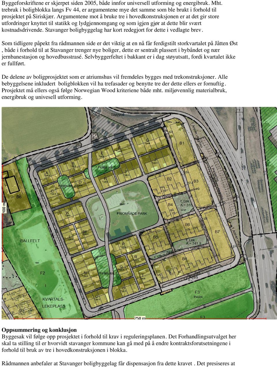 Argumentene mot å bruke tre i hovedkonstruksjonen er at det gir store utfordringer knyttet til statikk og lydgjennomgang og som igjen gjør at dette blir svært kostnadsdrivende.