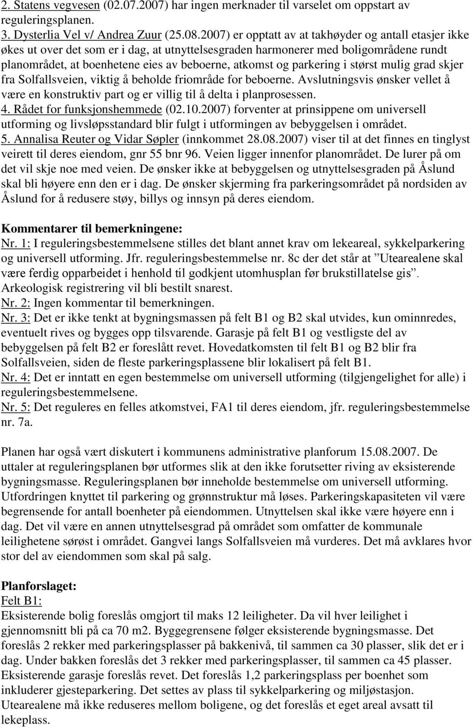 parkering i størst mulig grad skjer fra Solfallsveien, viktig å beholde friområde for beboerne. Avslutningsvis ønsker vellet å være en konstruktiv part og er villig til å delta i planprosessen. 4.