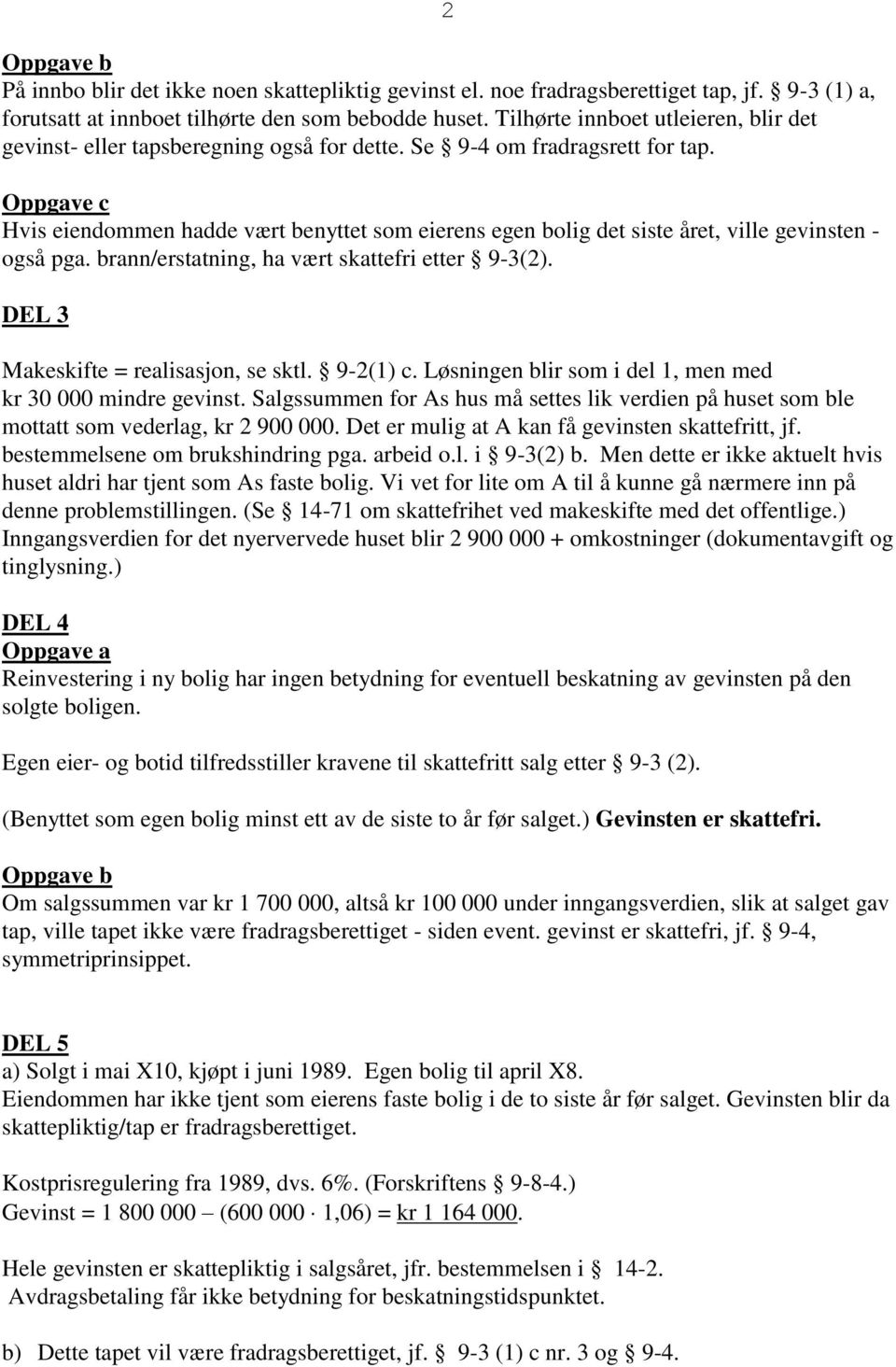 Oppgave c Hvis eiendommen hadde vært benyttet som eierens egen bolig det siste året, ville gevinsten - også pga. brann/erstatning, ha vært skattefri etter 9-3(2).