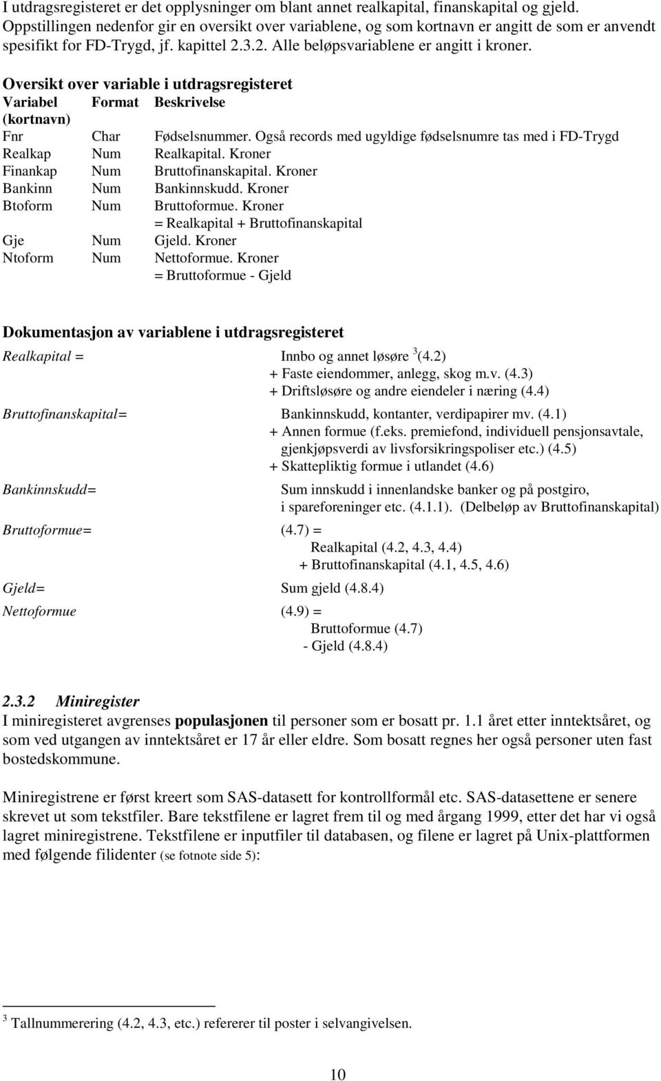 Oversikt over variable i utdragsregisteret Variabel Format Beskrivelse (kortnavn) Fnr Char Fødselsnummer. Også records med ugyldige fødselsnumre tas med i FD-Trygd Realkap Num Realkapital.