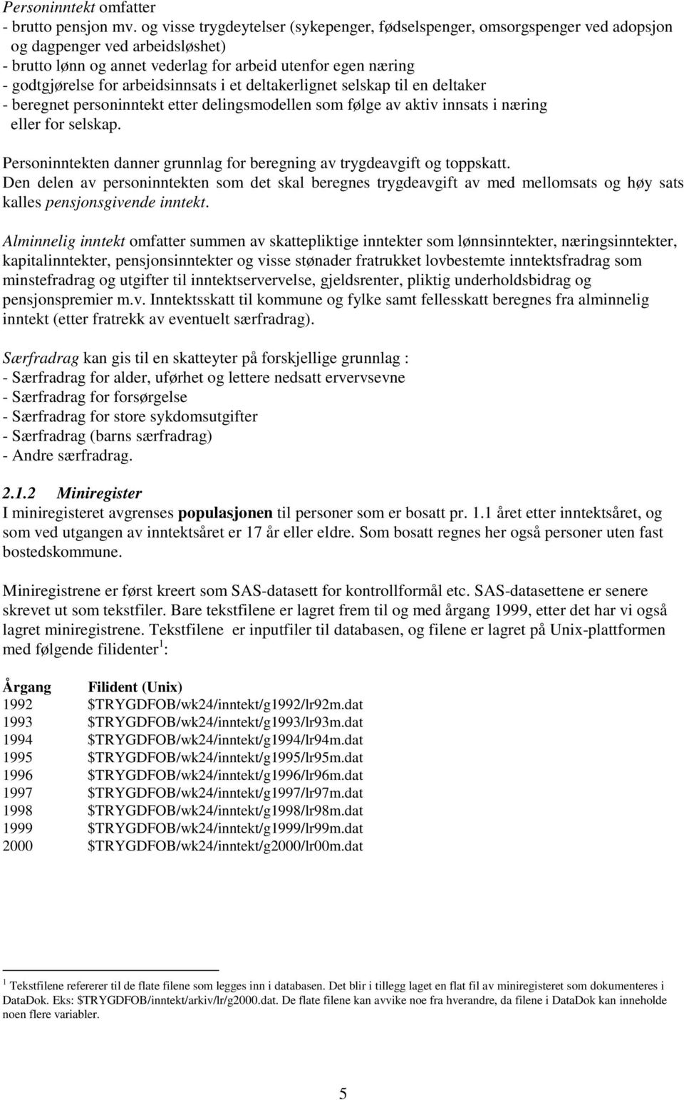 arbeidsinnsats i et deltakerlignet selskap til en deltaker - beregnet personinntekt etter delingsmodellen som følge av aktiv innsats i næring eller for selskap.