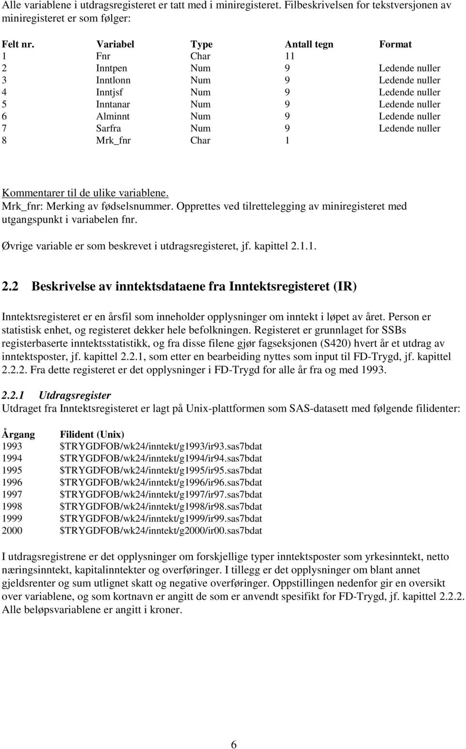 nuller 7 Sarfra Num 9 Ledende nuller 8 Mrk_fnr Char 1 Kommentarer til de ulike variablene. Mrk_fnr: Merking av fødselsnummer.