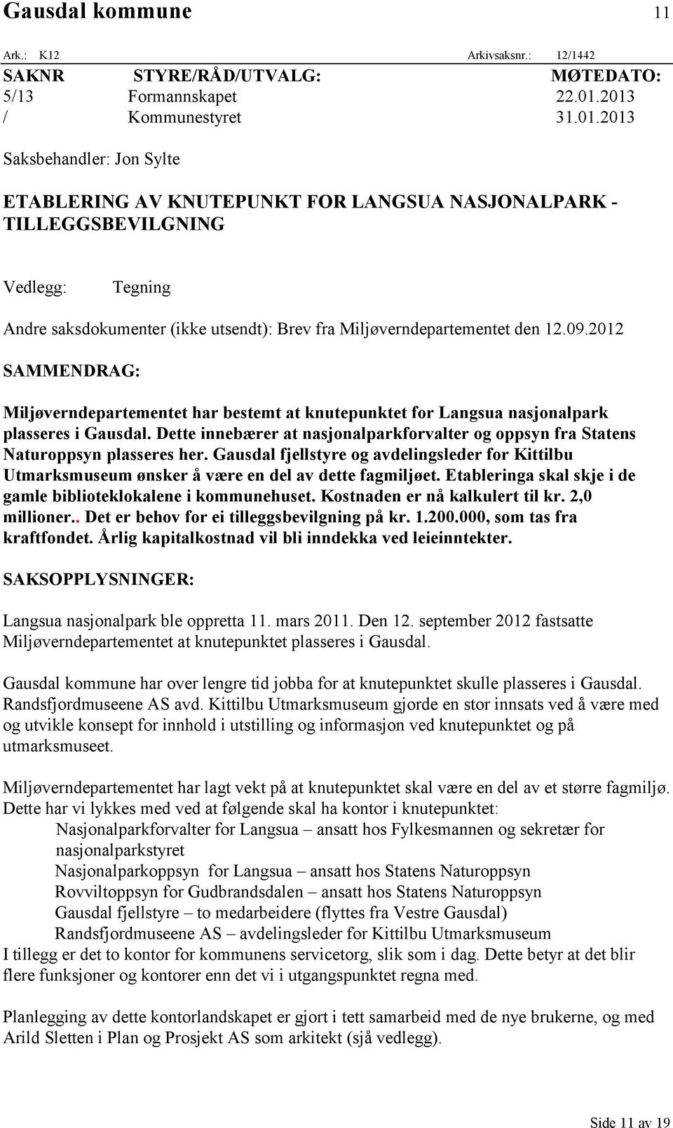 09.2012 SAMMENDRAG: Miljøverndepartementet har bestemt at knutepunktet for Langsua nasjonalpark plasseres i Gausdal.