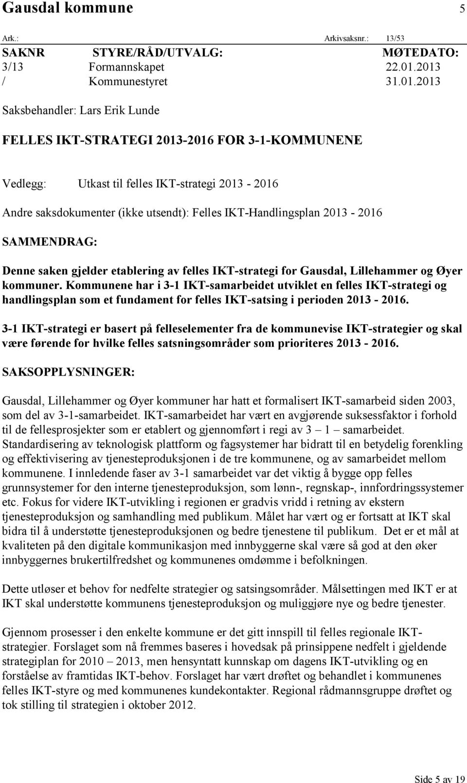 Felles IKT-Handlingsplan 2013-2016 SAMMENDRAG: Denne saken gjelder etablering av felles IKT-strategi for Gausdal, Lillehammer og Øyer kommuner.