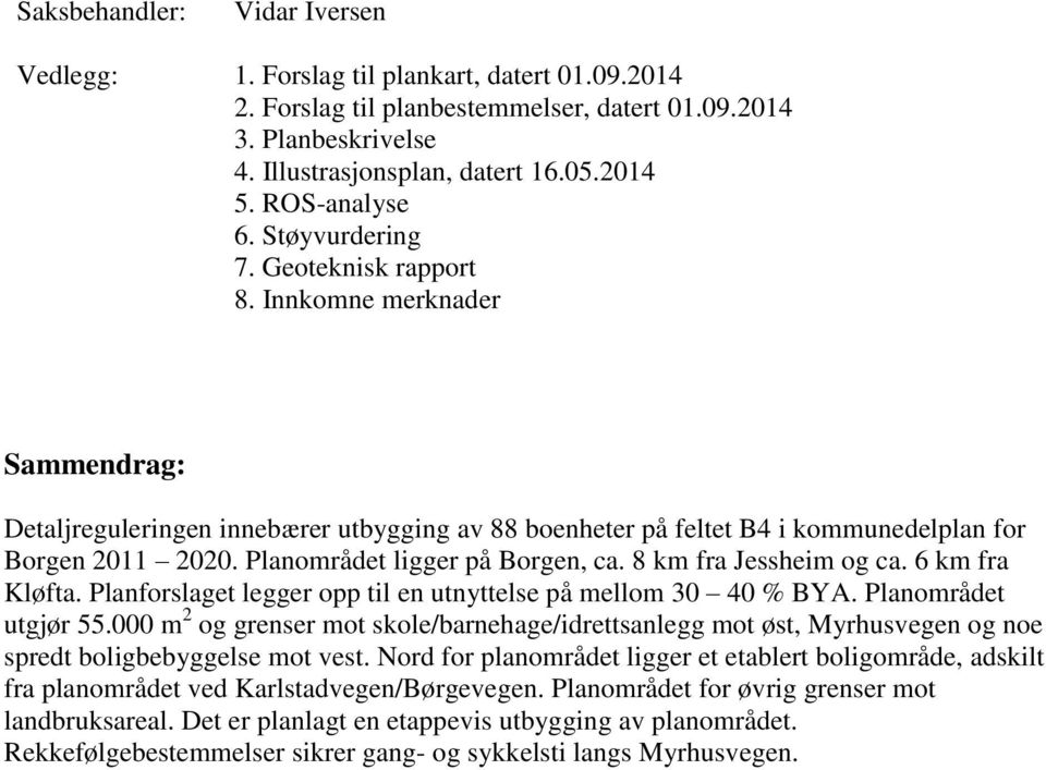 Planområdet ligger på Borgen, ca. 8 km fra Jessheim og ca. 6 km fra Kløfta. Planforslaget legger opp til en utnyttelse på mellom 30 40 % BYA. Planområdet utgjør 55.