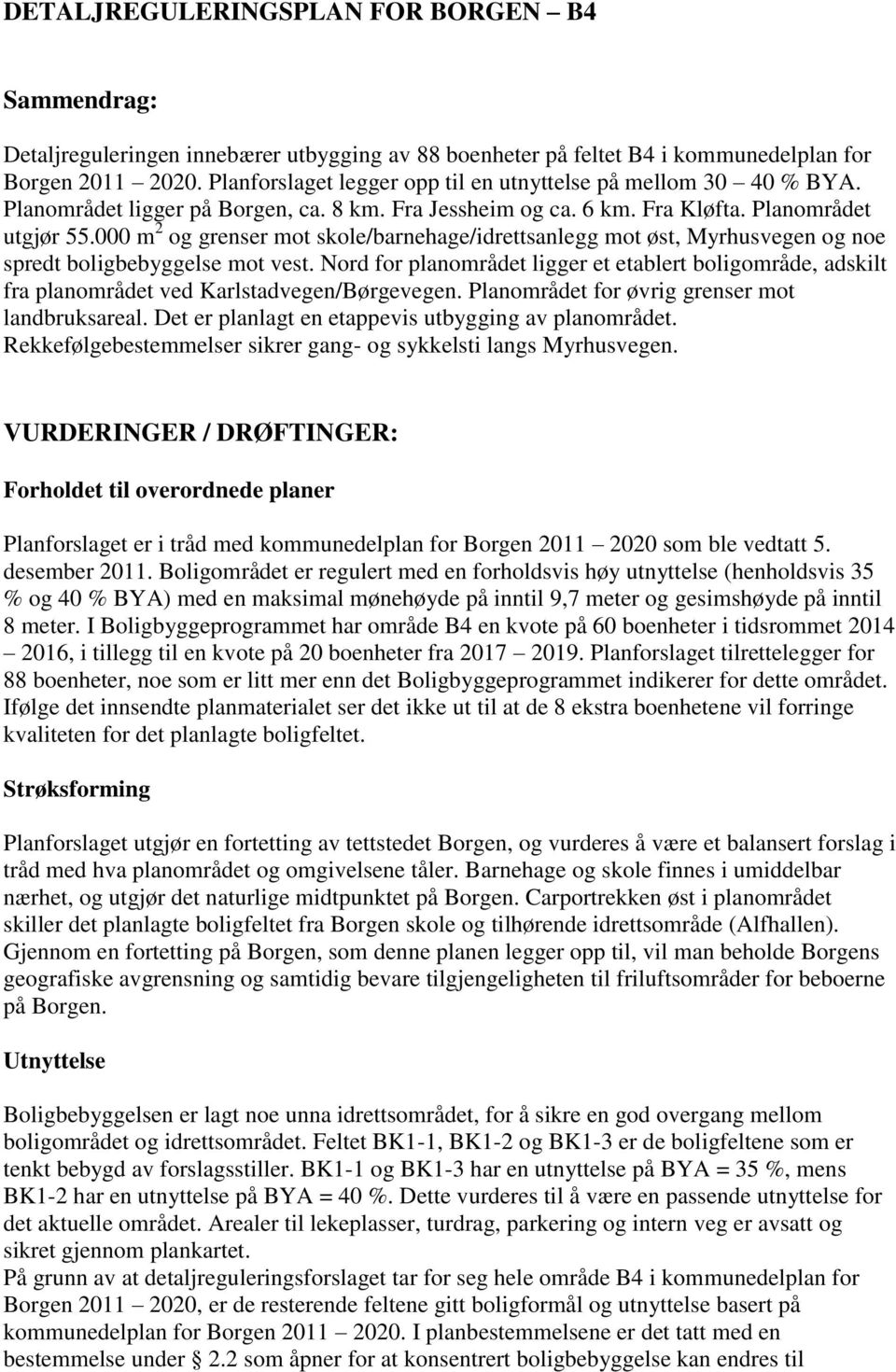 000 m 2 og grenser mot skole/barnehage/idrettsanlegg mot øst, Myrhusvegen og noe spredt boligbebyggelse mot vest.