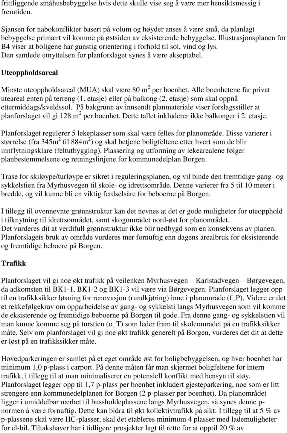 Illustrasjonsplanen for B4 viser at boligene har gunstig orientering i forhold til sol, vind og lys. Den samlede utnyttelsen for planforslaget synes å være akseptabel.