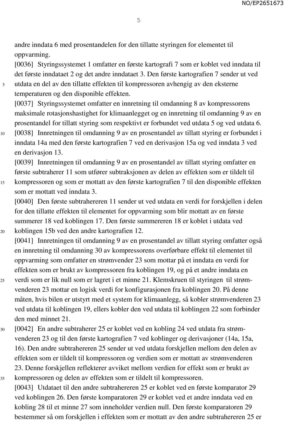 Den første kartografien 7 sender ut ved utdata en del av den tillatte effekten til kompressoren avhengig av den eksterne temperaturen og den disponible effekten.