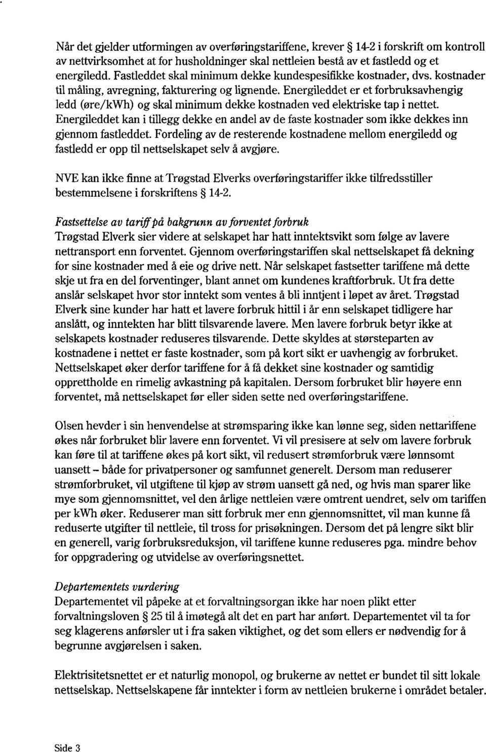 Energileddet er et forbruksavhengig ledd (øre/kwh) og skal minimum dekke kostnaden ved elektriske tap i nettet.