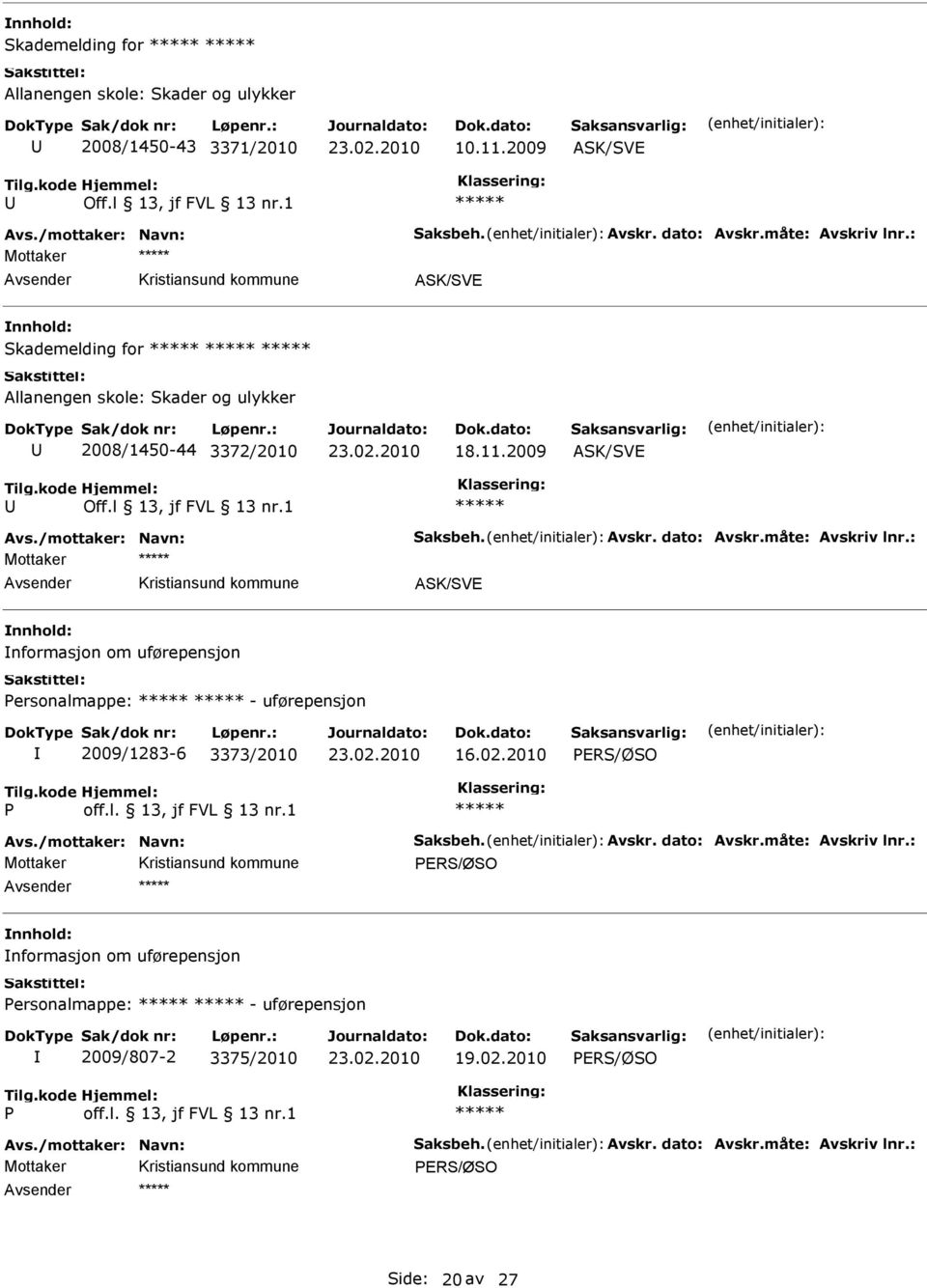 : Mottaker nformasjon om uførepensjon Personalmappe: - uførepensjon 2009/1283-6 3373/2010 16.02.2010 PRS/ØSO P off.l. 13, jf FVL 13 nr.1 vs./mottaker: Navn: Saksbeh. vskr. dato: vskr.