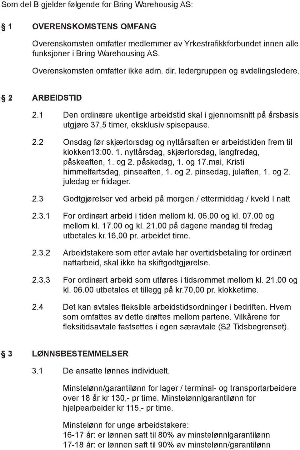 1. nyttårsdag, skjærtorsdag, langfredag, påskeaften, 1. og 2. påskedag, 1. og 17.mai, Kristi himmelfartsdag, pinseaften, 1. og 2. pinsedag, julaften, 1. og 2. juledag er fridager. 2.3 Godtgjørelser ved arbeid på morgen / ettermiddag / kveld I natt 2.