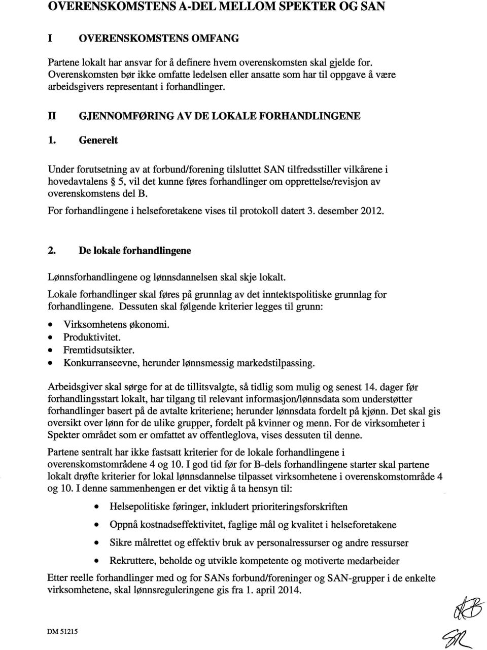 Generelt Under forutsetning av at forbund/forening tilsluttet SAN tilfredsstiller vilkårene i hovedavtalens 5, vil det kunne føres forhandlinger om opprettelse/revisjon av overenskomstens del B.