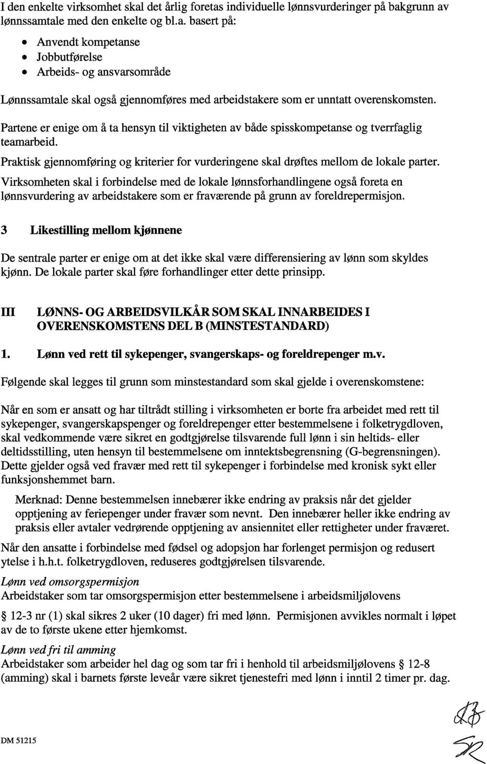 Virksomheten skal i forbindelse med de lokale lønnsforhandlingene også foreta en lønnsvurdering av arbeidstakere som er fraværende på grunn av foreldrepermisjon.