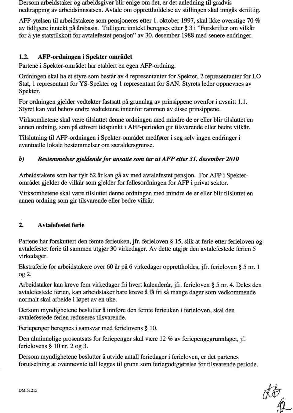 Tidligere inntekt beregnes etter 3 i "Forskrifter om vilkår for å yte statstilskott for avtalefestet pensjon" av 30. desember 1988 med senere endringer. 1.2.