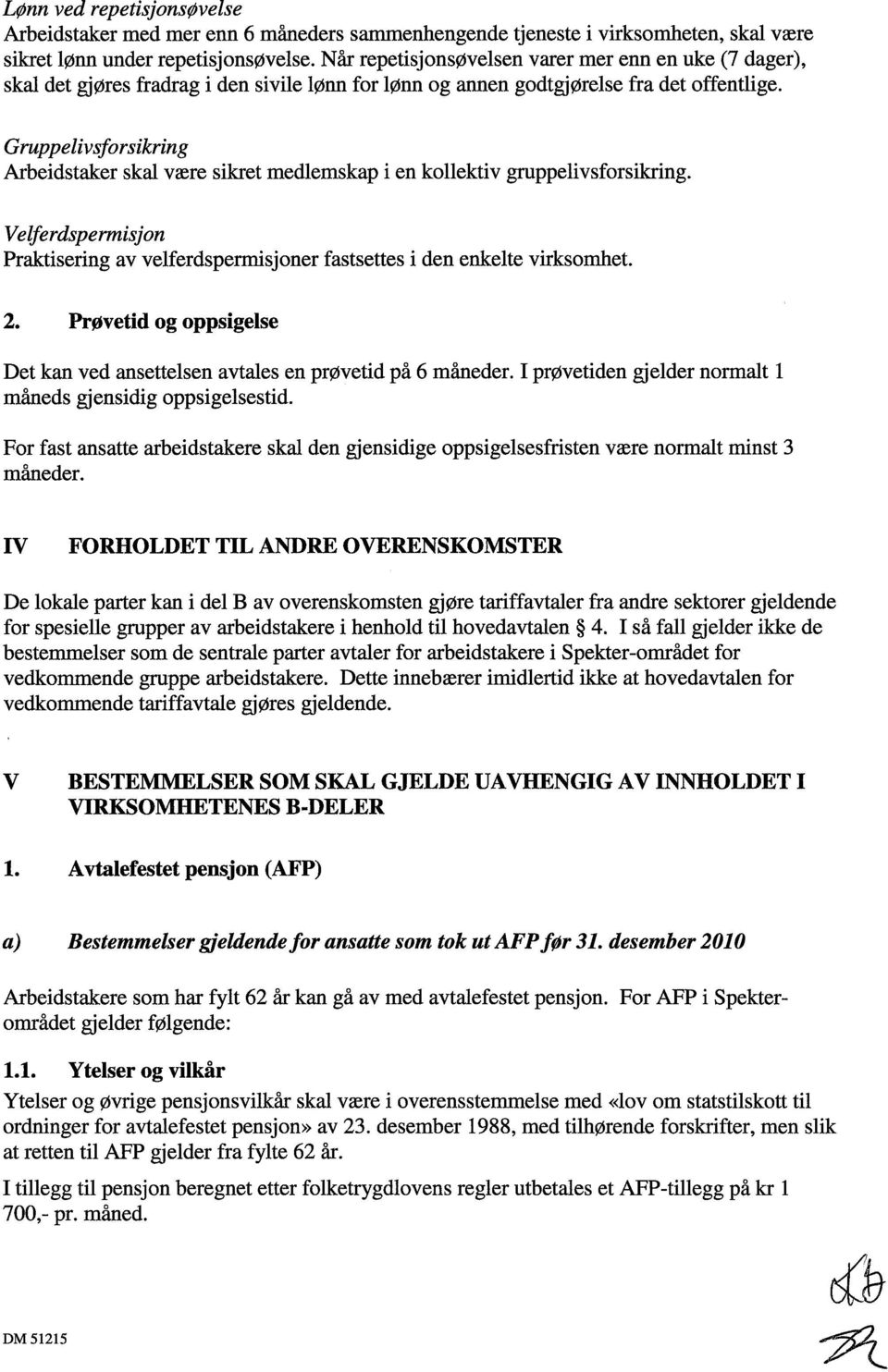 Gruppelivsforsikring Arbeidstaker skal være sikret medlemskap i en kollektiv gruppelivsforsikring. Velferdspermisjon Praktisering av velferdspermisjoner fastsettes i den enkelte virksomhet. 2.