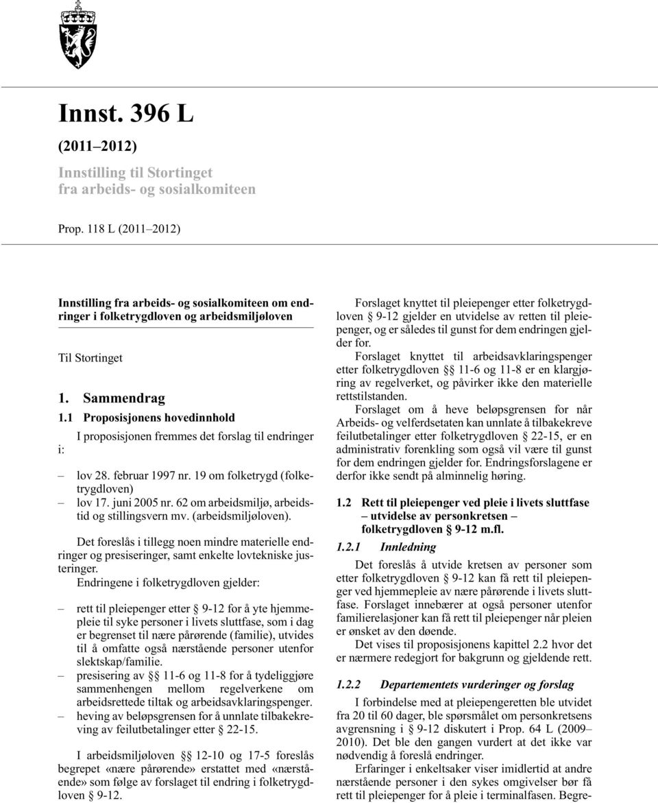 1 Proposisjonens hovedinnhold I proposisjonen fremmes det forslag til endringer i: lov 28. februar 1997 nr. 19 om folketrygd (folketrygdloven) lov 17. juni 2005 nr.