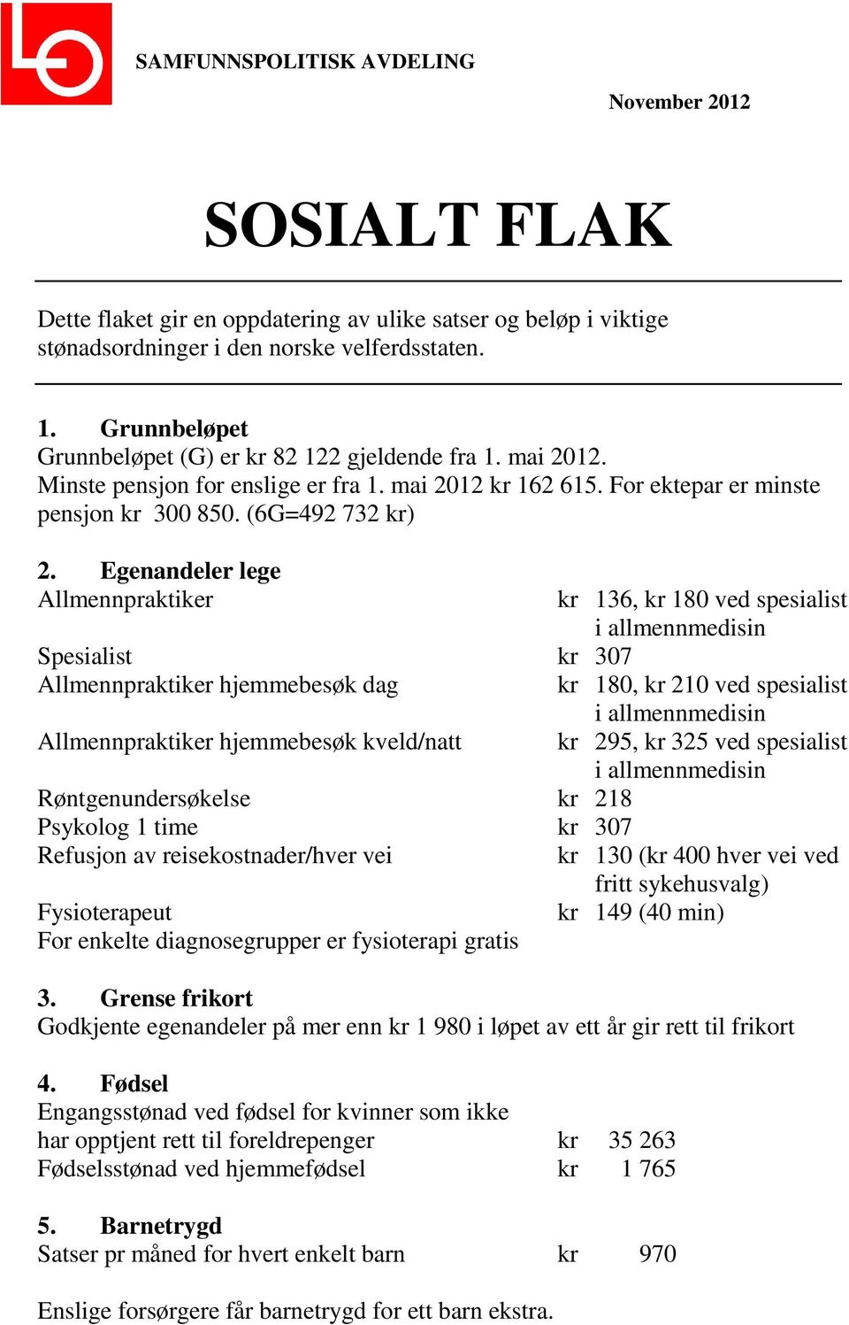 Egenandeler lege Allmennpraktiker kr 136, kr 180 ved spesialist i allmennmedisin Spesialist kr 307 Allmennpraktiker hjemmebesøk dag kr 180, kr 210 ved spesialist i allmennmedisin Allmennpraktiker