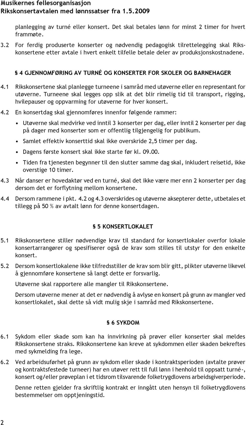 4 GJENNOMFØRING AV TURNÉ OG KONSERTER FOR SKOLER OG BARNEHAGER 4.1 Rikskonsertene skal planlegge turneene i samråd med utøverne eller en representant for utøverne.