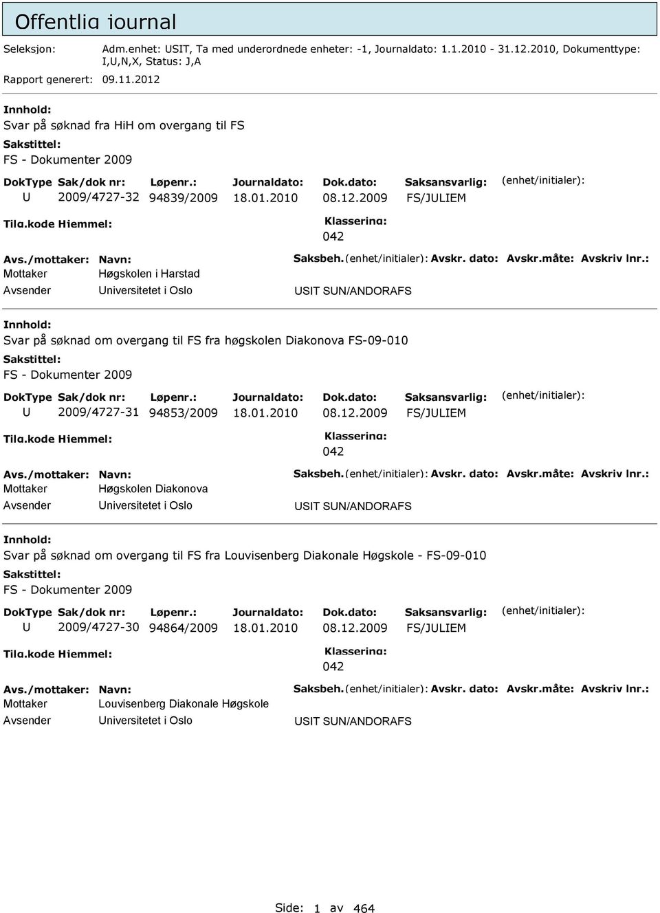 : Mottaker Høgskolen i Harstad niversitetet i Oslo ST SN/ANDORAFS Svar på søknad om overgang til FS fra høgskolen Diakonova FS-09-010 FS - Dokumenter 2009 2009/4727-31 94853/2009 18.01.2010 08.12.