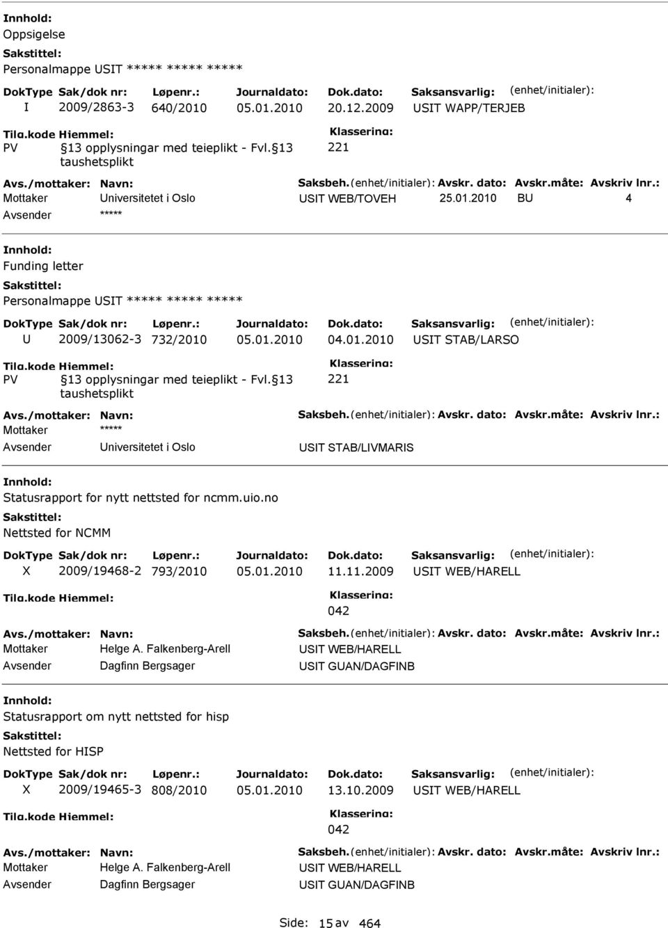 /mottaker: Navn: Saksbeh. Avskr. dato: Avskr.måte: Avskriv lnr.: niversitetet i Oslo ST STAB/LVMARS Statusrapport for nytt nettsted for ncmm.uio.no Nettsted for NCMM 2009/19468-2 793/2010 05.01.2010 11.