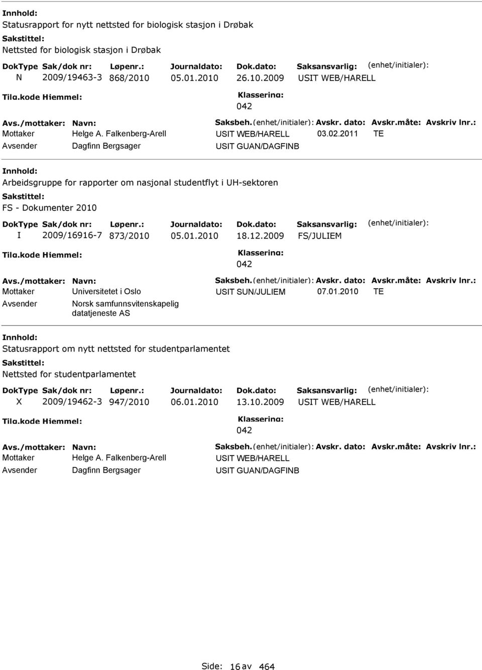 2011 TE Dagfinn Bergsager ST GAN/DAGFNB Arbeidsgruppe for rapporter om nasjonal studentflyt i H-sektoren FS - Dokumenter 2010 2009/16916-7 873/2010 05.01.2010 18.12.2009 FS/JLEM 042 Avs.