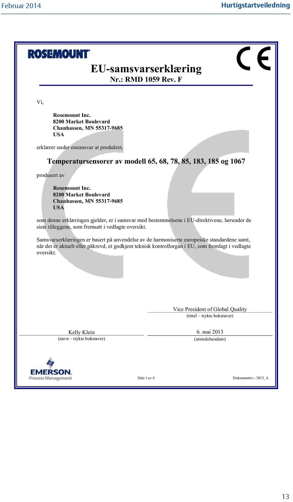 8200 Market Boulevard Chanhassen, MN 55317-9685 USA som denne erklæringen gjelder, er i samsvar med bestemmelsene i EU-direktivene, herunder de siste tilleggene, som fremsatt i vedlagte oversikt.