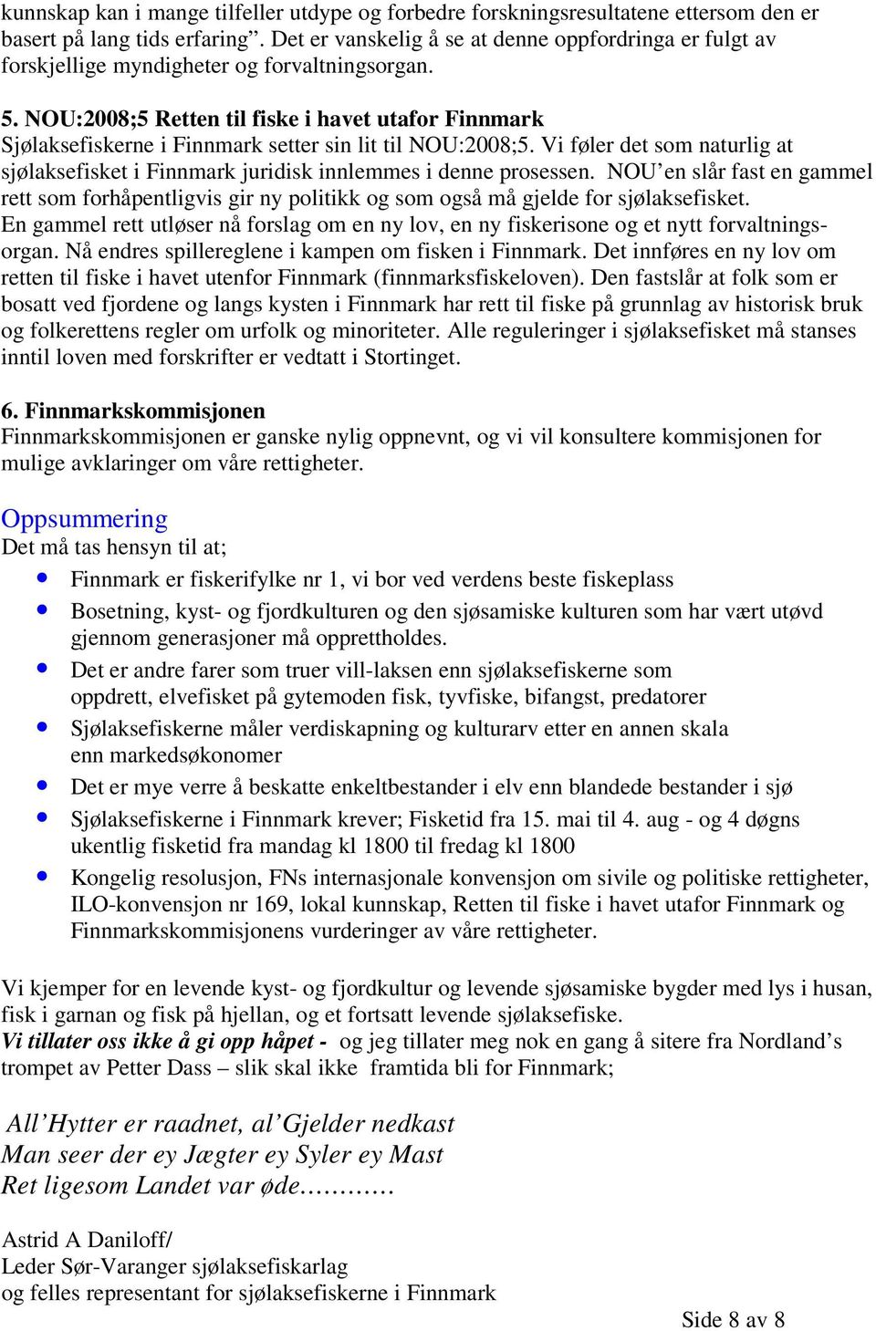 NOU:2008;5 Retten til fiske i havet utafor Finnmark Sjølaksefiskerne i Finnmark setter sin lit til NOU:2008;5.