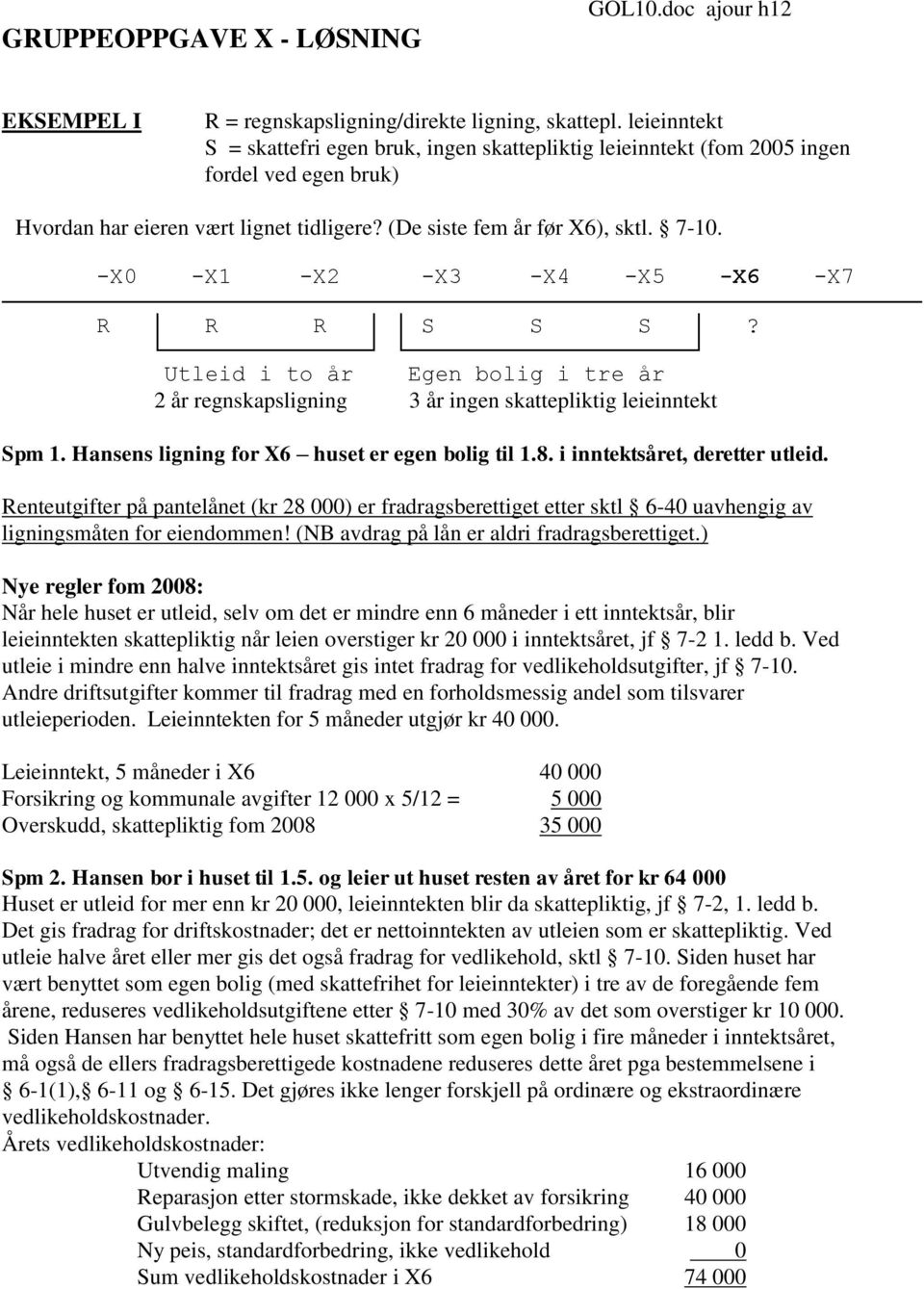 -X0 -X1 -X2 -X3 -X4 -X5 -X6 -X7 R R R S S S? Utleid i to år Egen bolig i tre år 2 år regnskapsligning 3 år ingen skattepliktig leieinntekt Spm 1. Hansens ligning for X6 huset er egen bolig til 1.8.